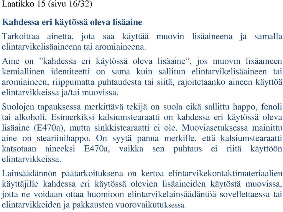 rajoitetaanko aineen käyttöä elintarvikkeissa ja/tai muovissa. Suolojen tapauksessa merkittävä tekijä on suola eikä sallittu happo, fenoli tai alkoholi.