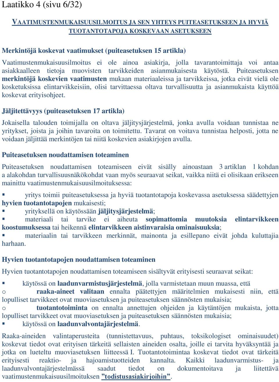 Puiteasetuksen merkintöjä koskevien vaatimusten mukaan materiaaleissa ja tarvikkeissa, jotka eivät vielä ole kosketuksissa elintarvikkeisiin, olisi tarvittaessa oltava turvallisuutta ja asianmukaista