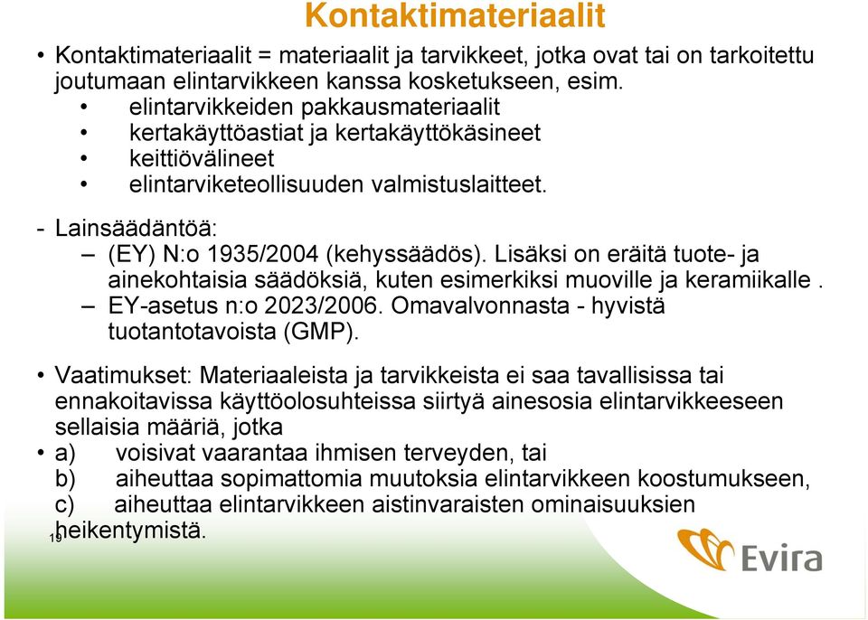 Lisäksi on eräitä tuote- ja ainekohtaisia säädöksiä, kuten esimerkiksi muoville ja keramiikalle. EY-asetus n:o 2023/2006. Omavalvonnasta - hyvistä tuotantotavoista (GMP).