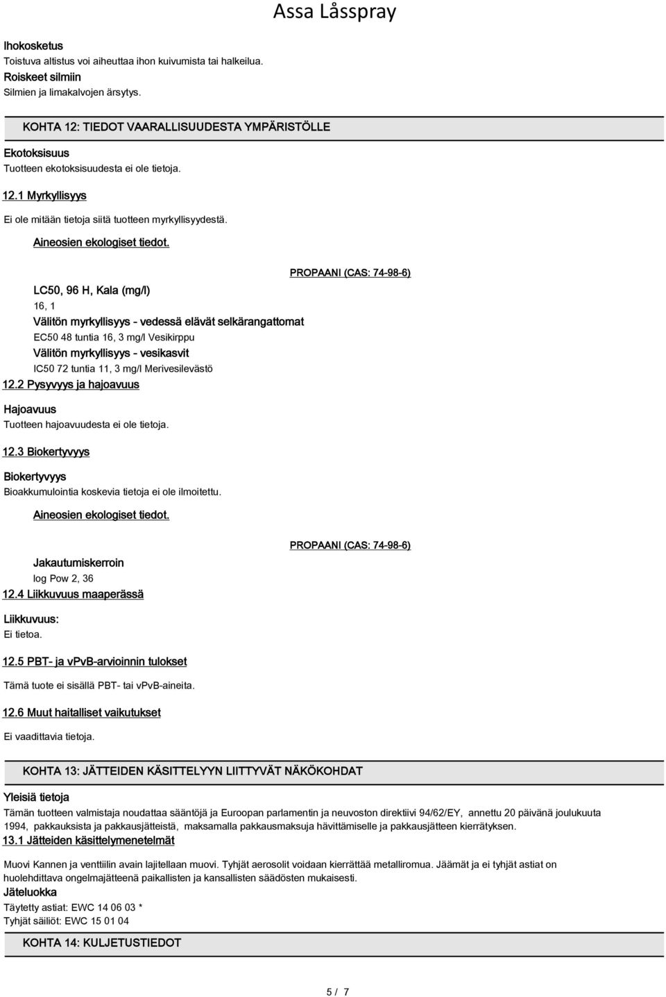 LC50, 96 H, Kala (mg/l) 16, 1 Välitön myrkyllisyys - vedessä elävät selkärangattomat EC50 48 tuntia 16, 3 mg/l Vesikirppu Välitön myrkyllisyys - vesikasvit IC50 72 tuntia 11, 3 mg/l Merivesilevästö