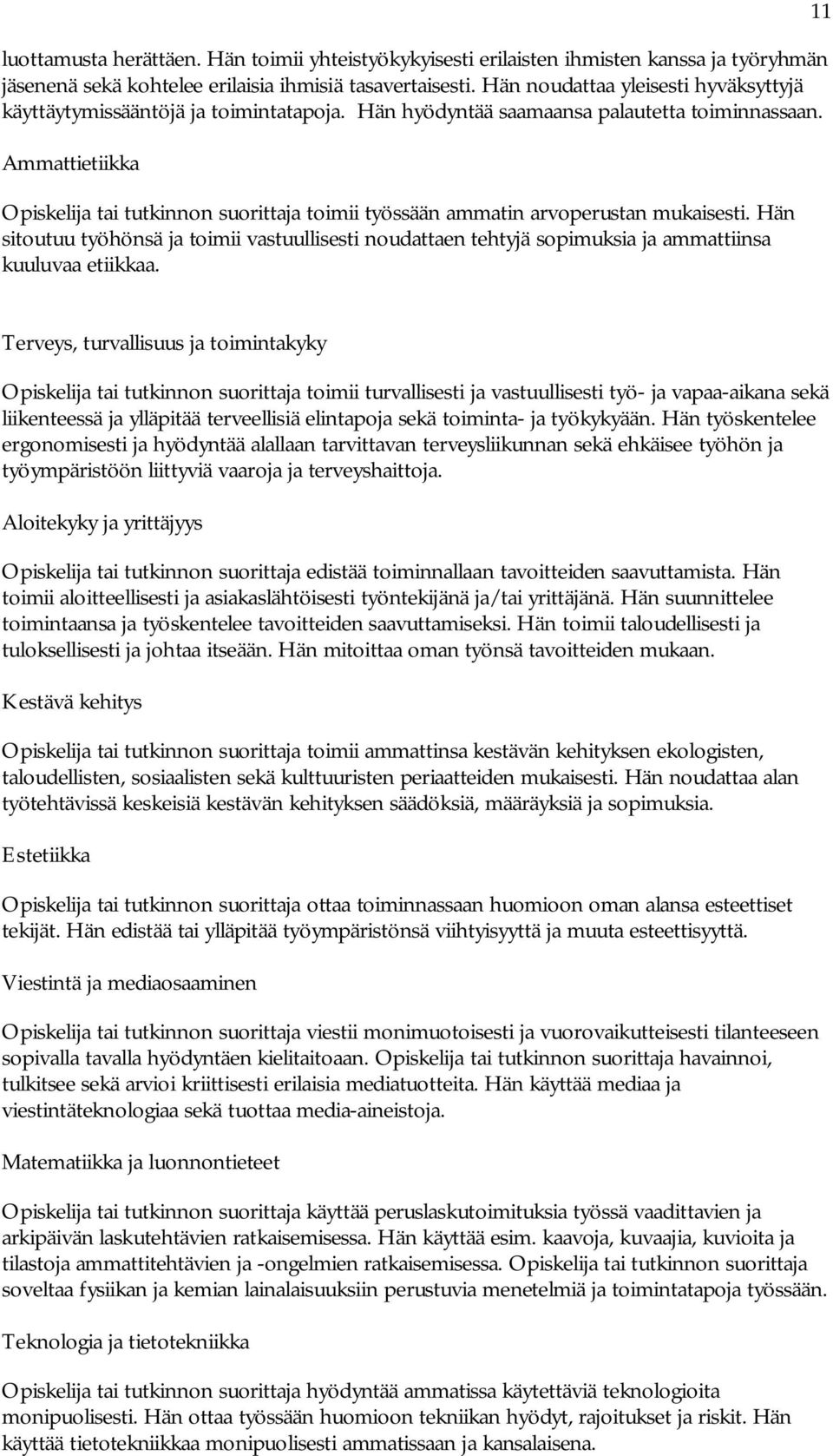 Ammattietiikka tai tutkinnon suorittaja toimii työssään ammatin arvoperustan mukaisesti. Hän sitoutuu työhönsä ja toimii vastuullisesti noudattaen tehtyjä sopimuksia ja ammattiinsa kuuluvaa etiikkaa.