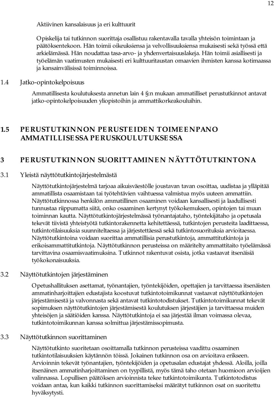 Hän toimii asiallisesti ja työelämän vaatimusten mukaisesti eri kulttuuritaustan omaavien ihmisten kanssa kotimaassa ja kansainvälisissä toiminnoissa. 1.