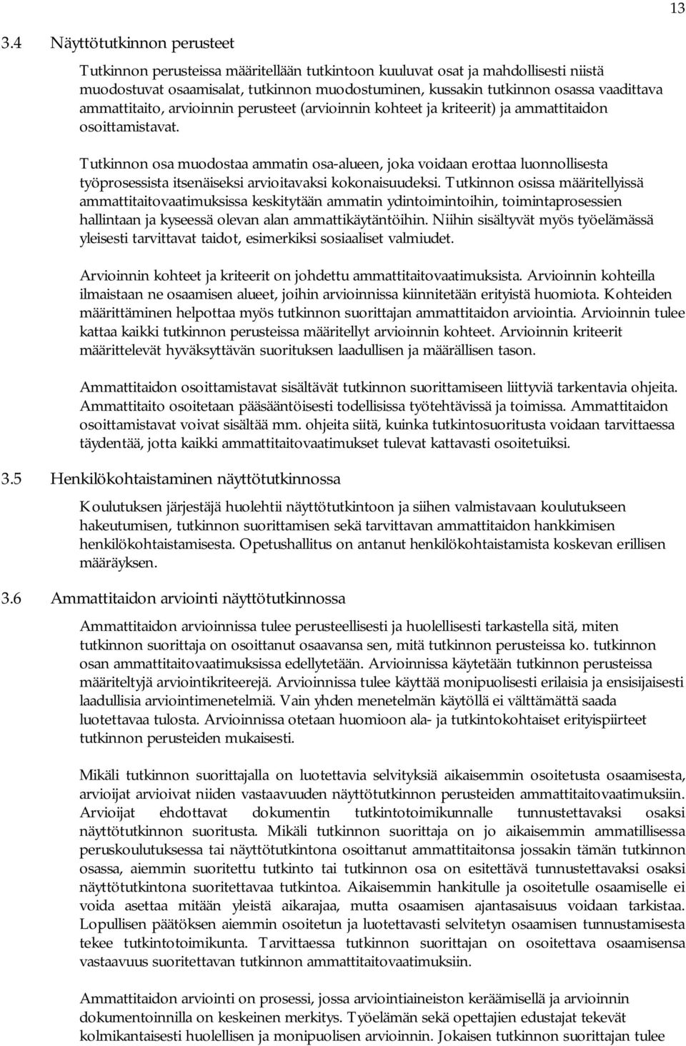 Tutkinnon osa muodostaa ammatin osa-alueen, joka voidaan erottaa luonnollisesta työprosessista itsenäiseksi arvioitavaksi kokonaisuudeksi.