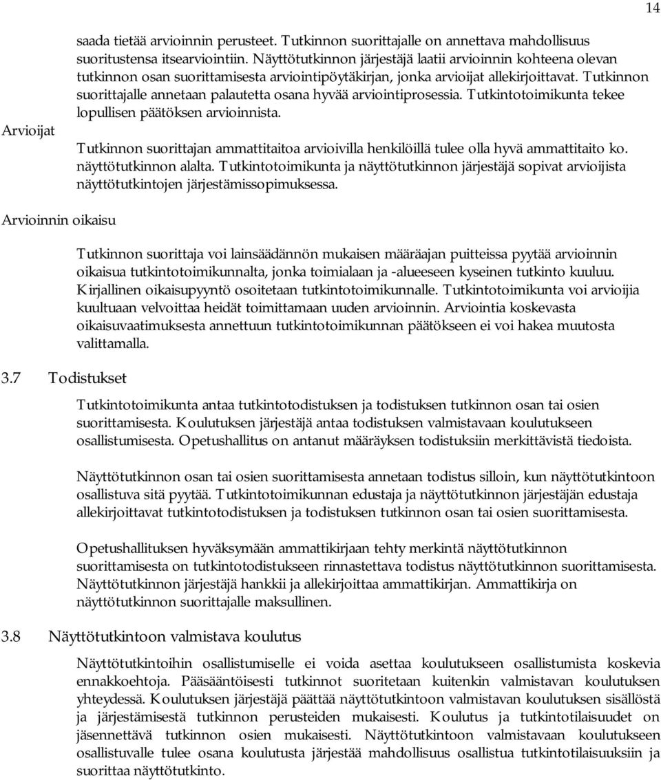 Tutkinnon suorittajalle annetaan palautetta osana hyvää arviointiprosessia. Tutkintotoimikunta tekee lopullisen päätöksen arvioinnista.