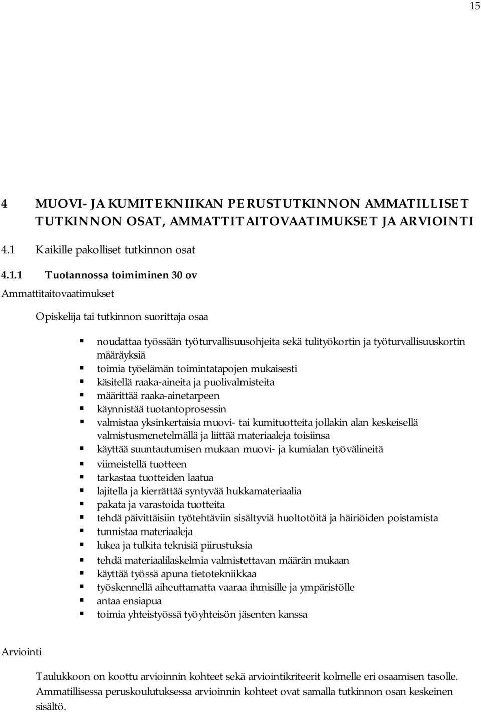 käsitellä raaka-aineita ja puolivalmisteita määrittää raaka-ainetarpeen käynnistää tuotantoprosessin valmistaa yksinkertaisia muovi- tai kumituotteita jollakin alan keskeisellä valmistusmenetelmällä