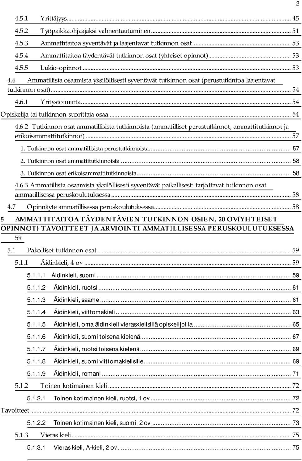 .. 54 tai tutkinnon suorittaja osaa... 54 4.6.2 Tutkinnon osat ammatillisista tutkinnoista (ammatilliset perustutkinnot, ammattitutkinnot ja erikoisammattitutkinnot)... 57 1.