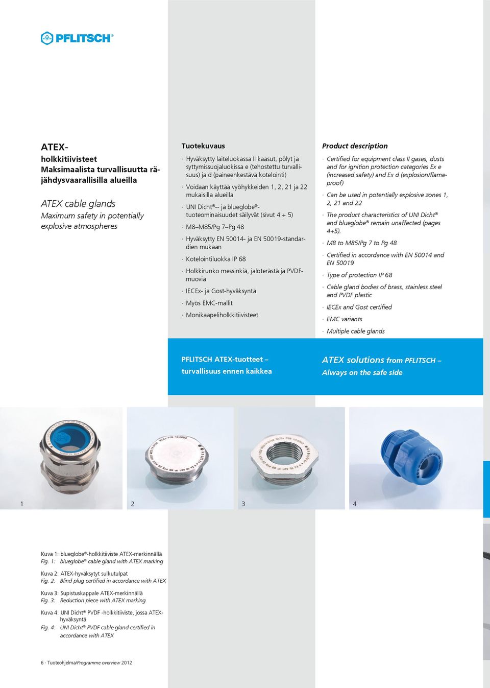 (sivut 4 + 5) M8 M85/Pg 7 Pg 48 Hyväksytty EN 5004- ja EN 5009-standardien mukaan Kotelointiluokka IP 68 Holkkirunko messinkiä, jaloterästä ja PVDFmuovia IECEx- ja Gost-hyväksyntä Myös EMC-mallit