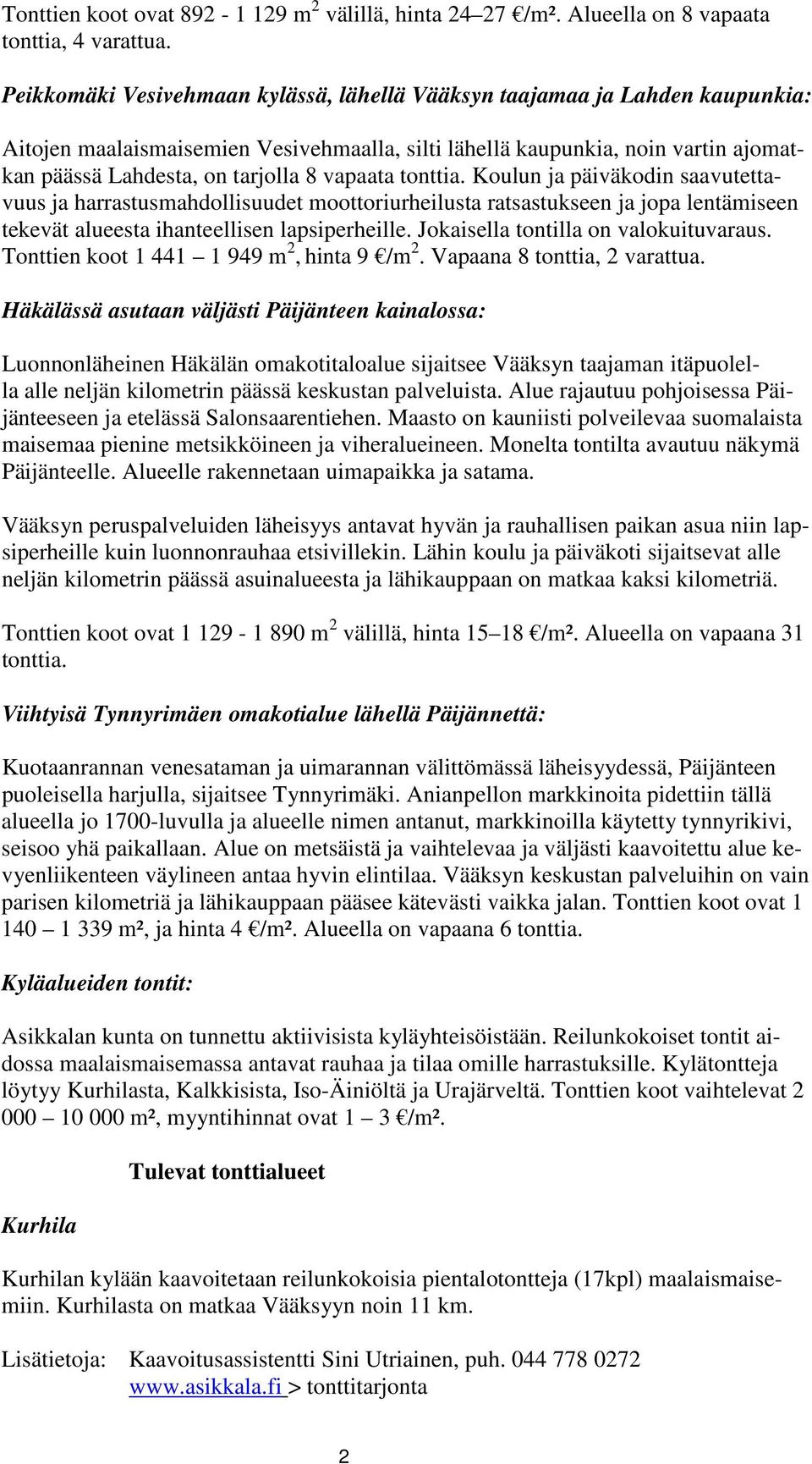 vapaata tonttia. Koulun ja päiväkodin saavutettavuus ja harrastusmahdollisuudet moottoriurheilusta ratsastukseen ja jopa lentämiseen tekevät alueesta ihanteellisen lapsiperheille.