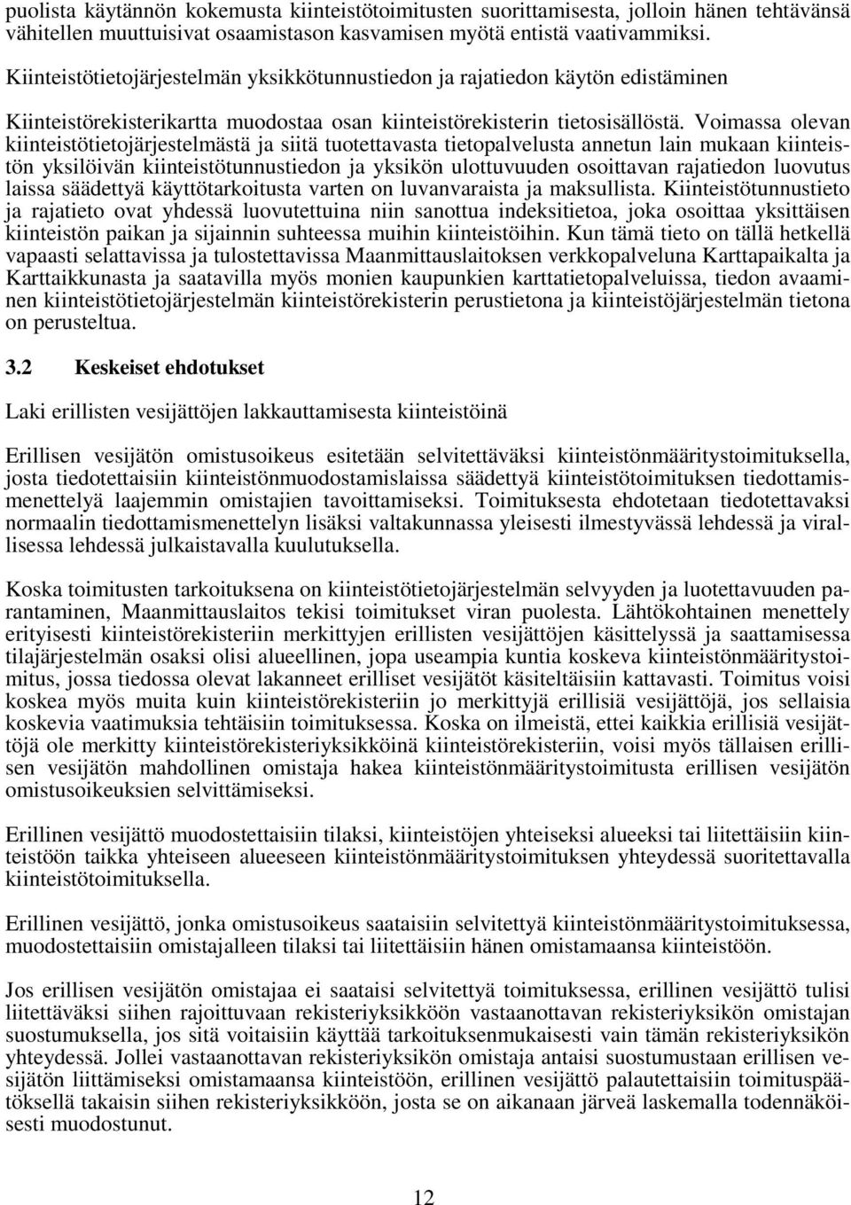 Voimassa olevan kiinteistötietojärjestelmästä ja siitä tuotettavasta tietopalvelusta annetun lain mukaan kiinteistön yksilöivän kiinteistötunnustiedon ja yksikön ulottuvuuden osoittavan rajatiedon