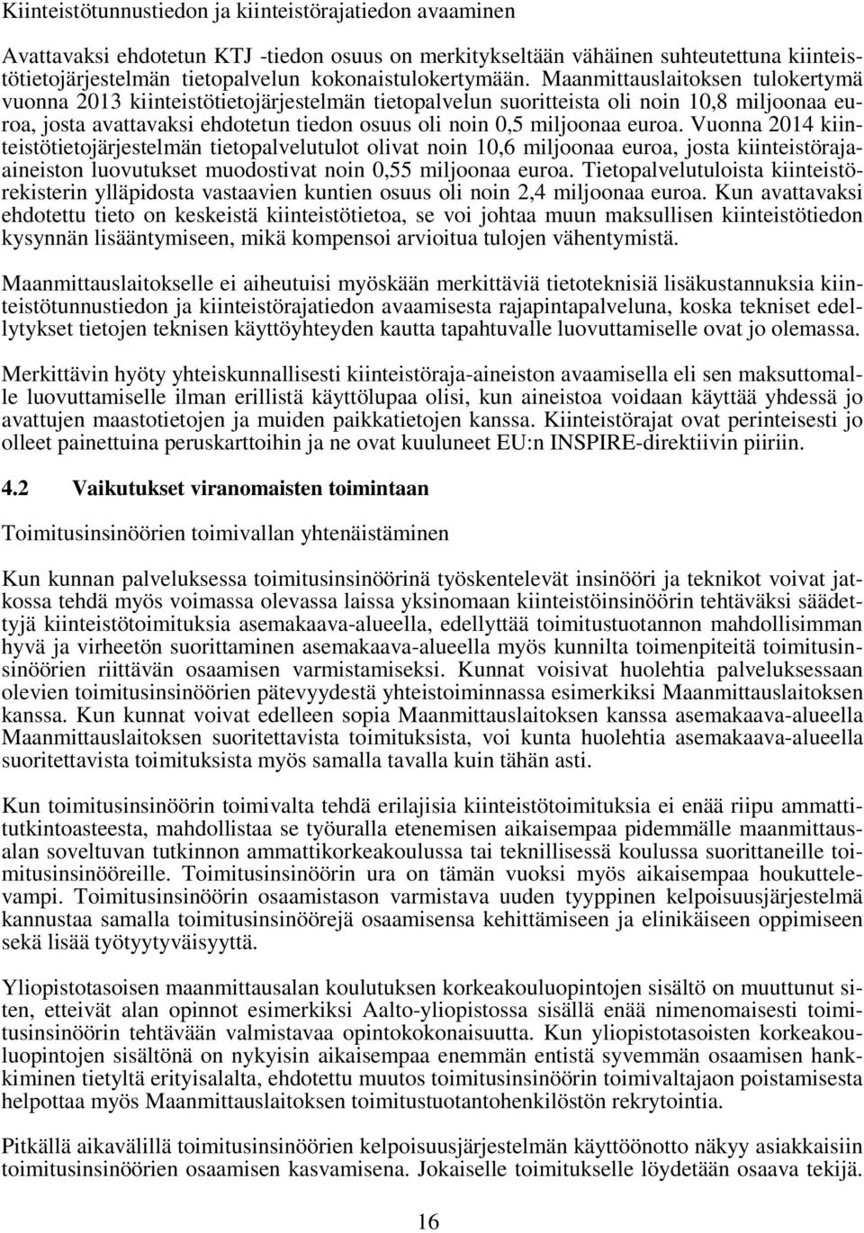 Maanmittauslaitoksen tulokertymä vuonna 2013 kiinteistötietojärjestelmän tietopalvelun suoritteista oli noin 10,8 miljoonaa euroa, josta avattavaksi ehdotetun tiedon osuus oli noin 0,5 miljoonaa