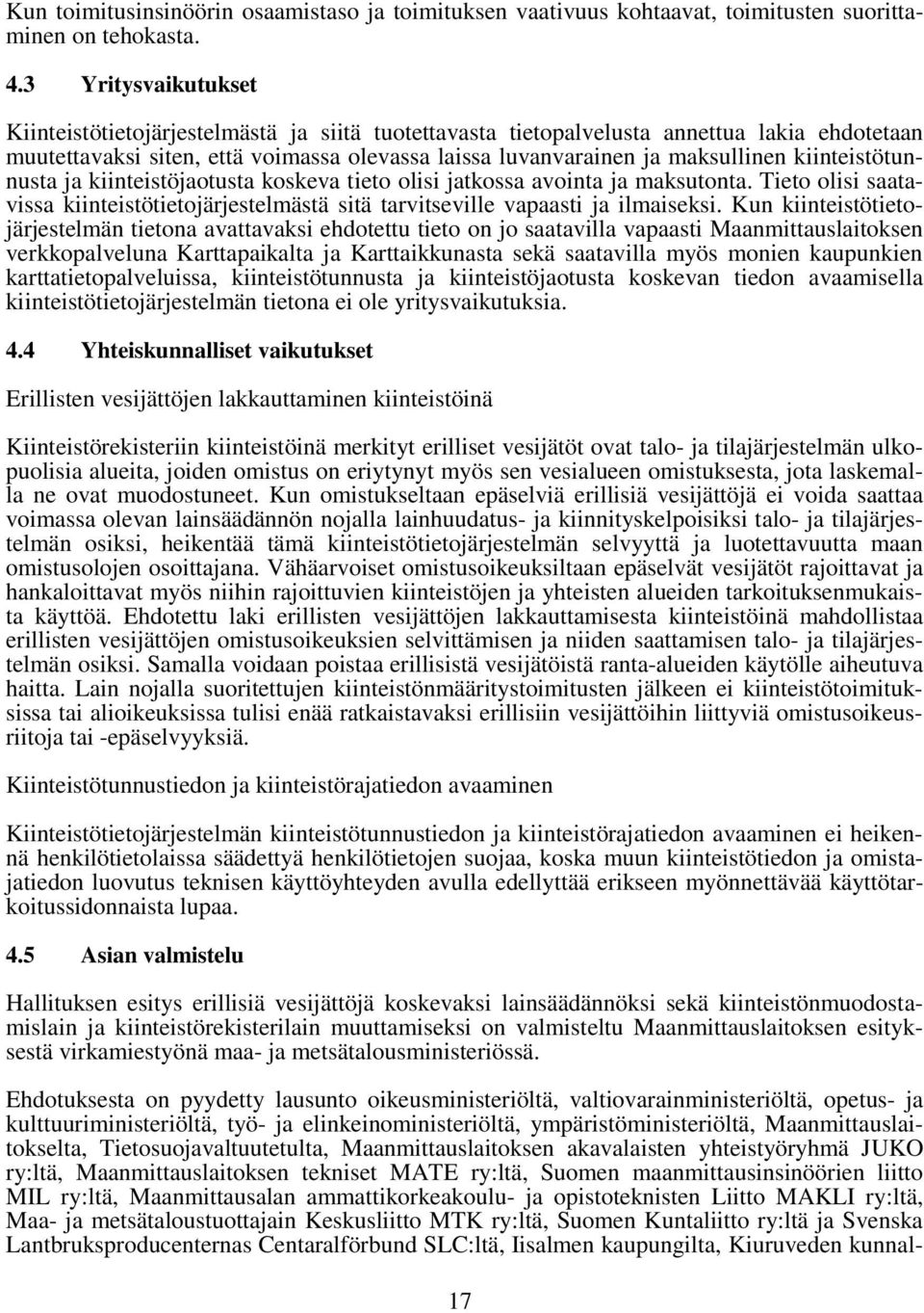 kiinteistötunnusta ja kiinteistöjaotusta koskeva tieto olisi jatkossa avointa ja maksutonta. Tieto olisi saatavissa kiinteistötietojärjestelmästä sitä tarvitseville vapaasti ja ilmaiseksi.