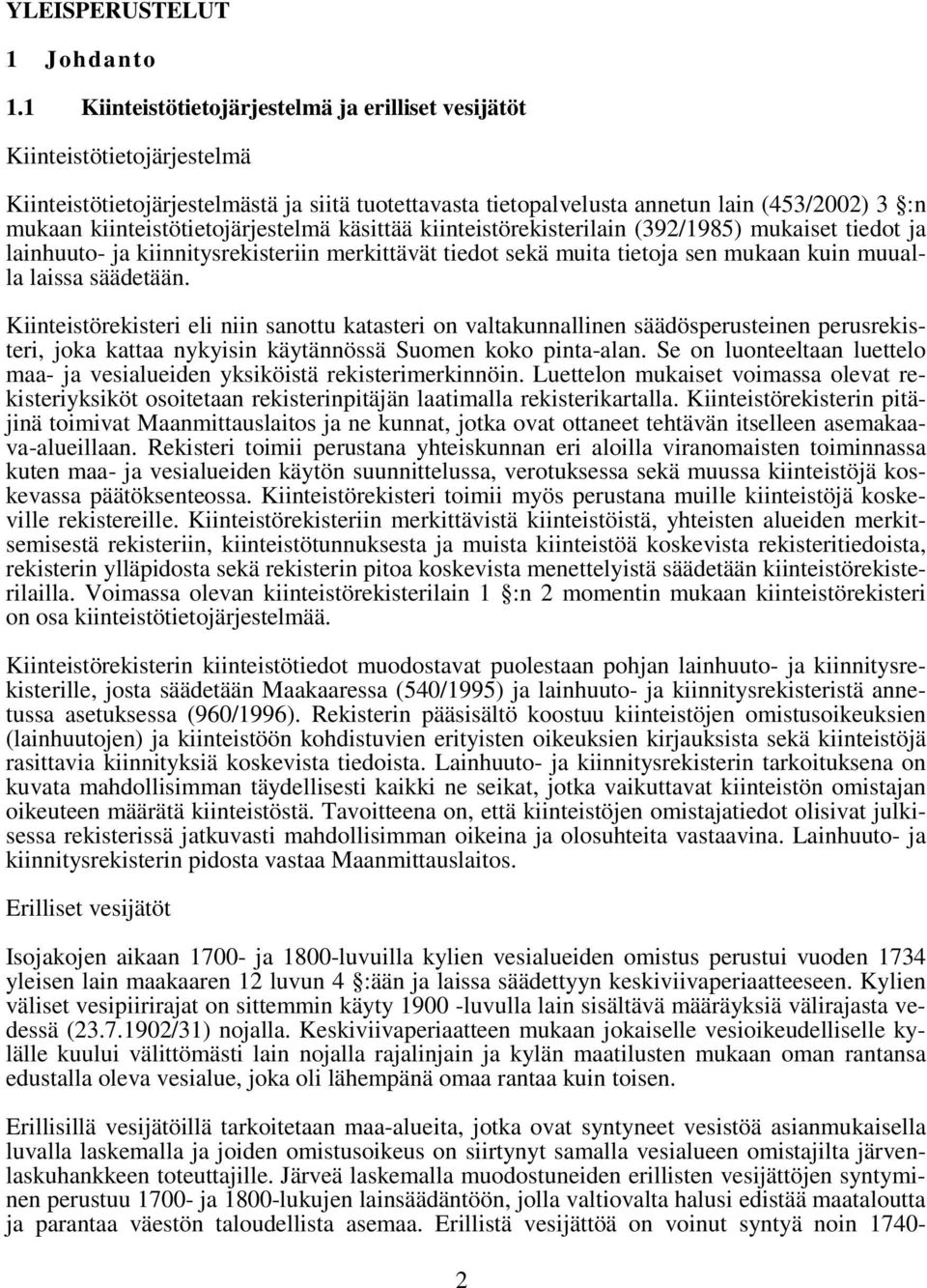 kiinteistötietojärjestelmä käsittää kiinteistörekisterilain (392/1985) mukaiset tiedot ja lainhuuto- ja kiinnitysrekisteriin merkittävät tiedot sekä muita tietoja sen mukaan kuin muualla laissa