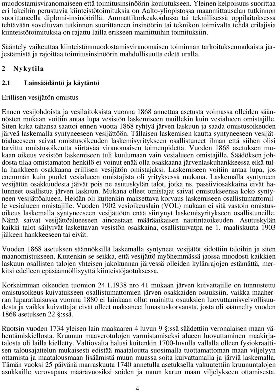 Ammattikorkeakoulussa tai teknillisessä oppilaitoksessa tehtävään soveltuvan tutkinnon suorittaneen insinöörin tai teknikon toimivalta tehdä erilajisia kiinteistötoimituksia on rajattu lailla