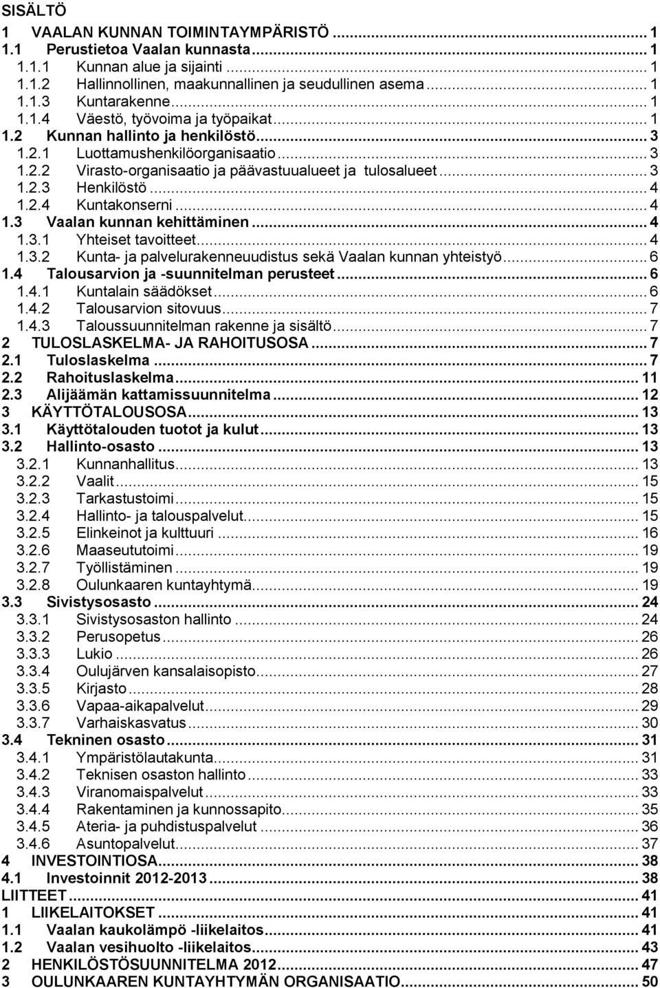 .. 4 1.2.4 Kuntakonserni... 4 1.3 Vaalan kunnan kehittäminen... 4 1.3.1 Yhteiset tavoitteet... 4 1.3.2 Kunta- ja palvelurakenneuudistus sekä Vaalan kunnan yhteistyö... 6 1.