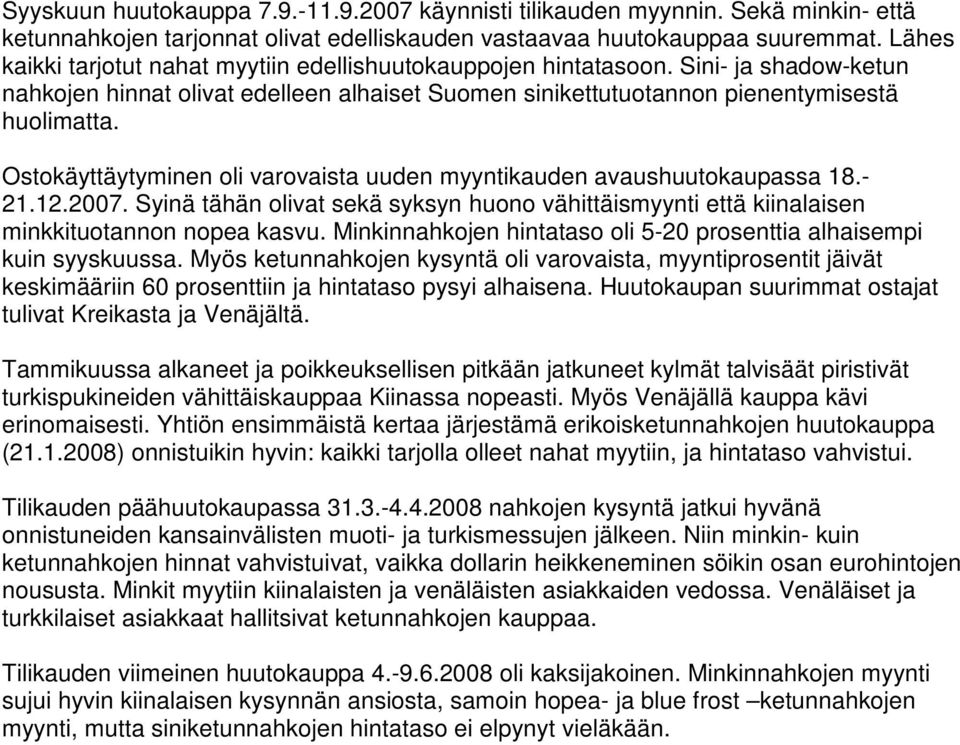 Ostokäyttäytyminen oli varovaista uuden myyntikauden avaushuutokaupassa 18.- 21.12.2007. Syinä tähän olivat sekä syksyn huono vähittäismyynti että kiinalaisen minkkituotannon nopea kasvu.