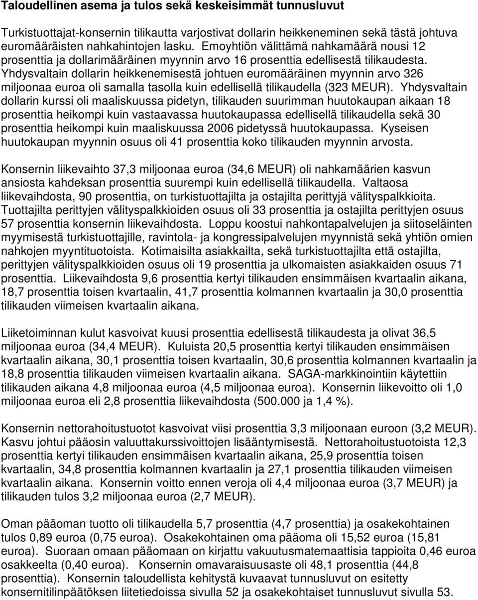 Yhdysvaltain dollarin heikkenemisestä johtuen euromääräinen myynnin arvo 326 miljoonaa euroa oli samalla tasolla kuin edellisellä tilikaudella (323 MEUR).