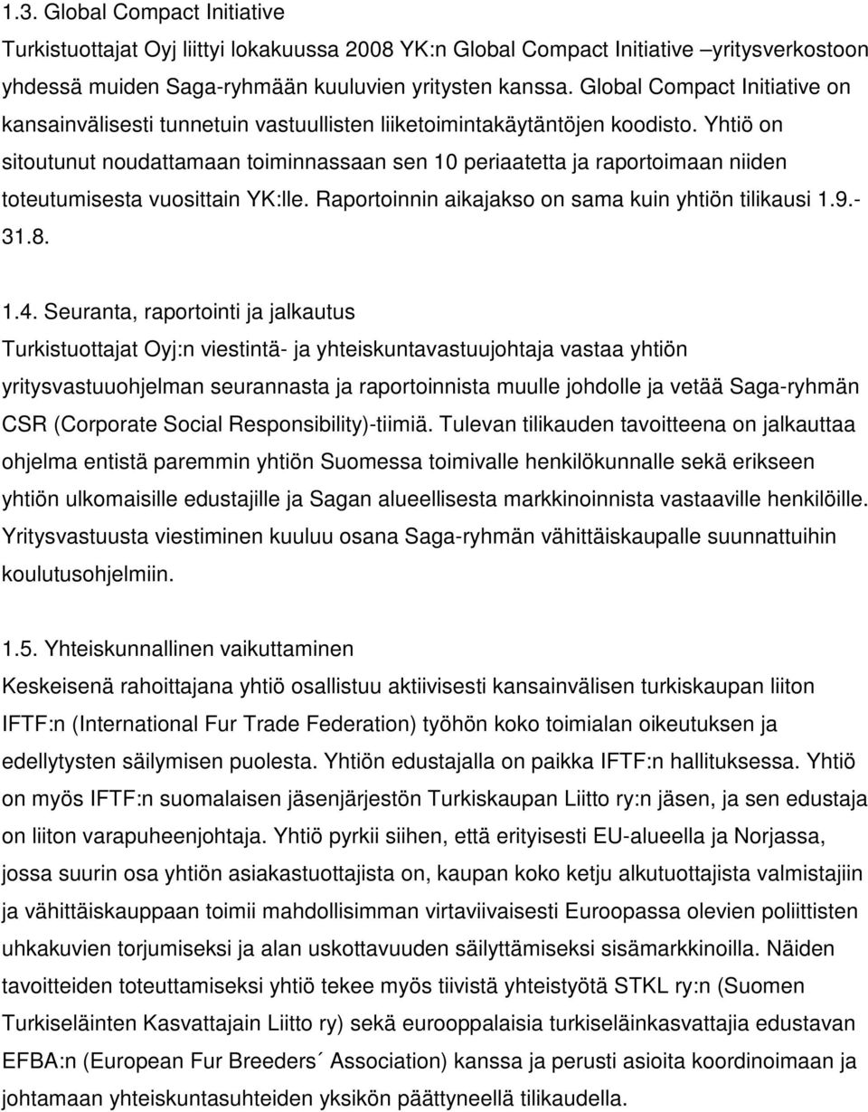 Yhtiö on sitoutunut noudattamaan toiminnassaan sen 10 periaatetta ja raportoimaan niiden toteutumisesta vuosittain YK:lle. Raportoinnin aikajakso on sama kuin yhtiön tilikausi 1.9.- 31.8. 1.4.