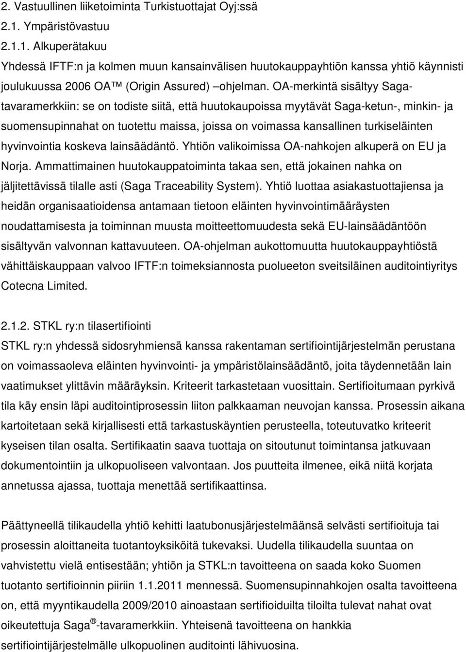 OA-merkintä sisältyy Sagatavaramerkkiin: se on todiste siitä, että huutokaupoissa myytävät Saga-ketun-, minkin- ja suomensupinnahat on tuotettu maissa, joissa on voimassa kansallinen turkiseläinten