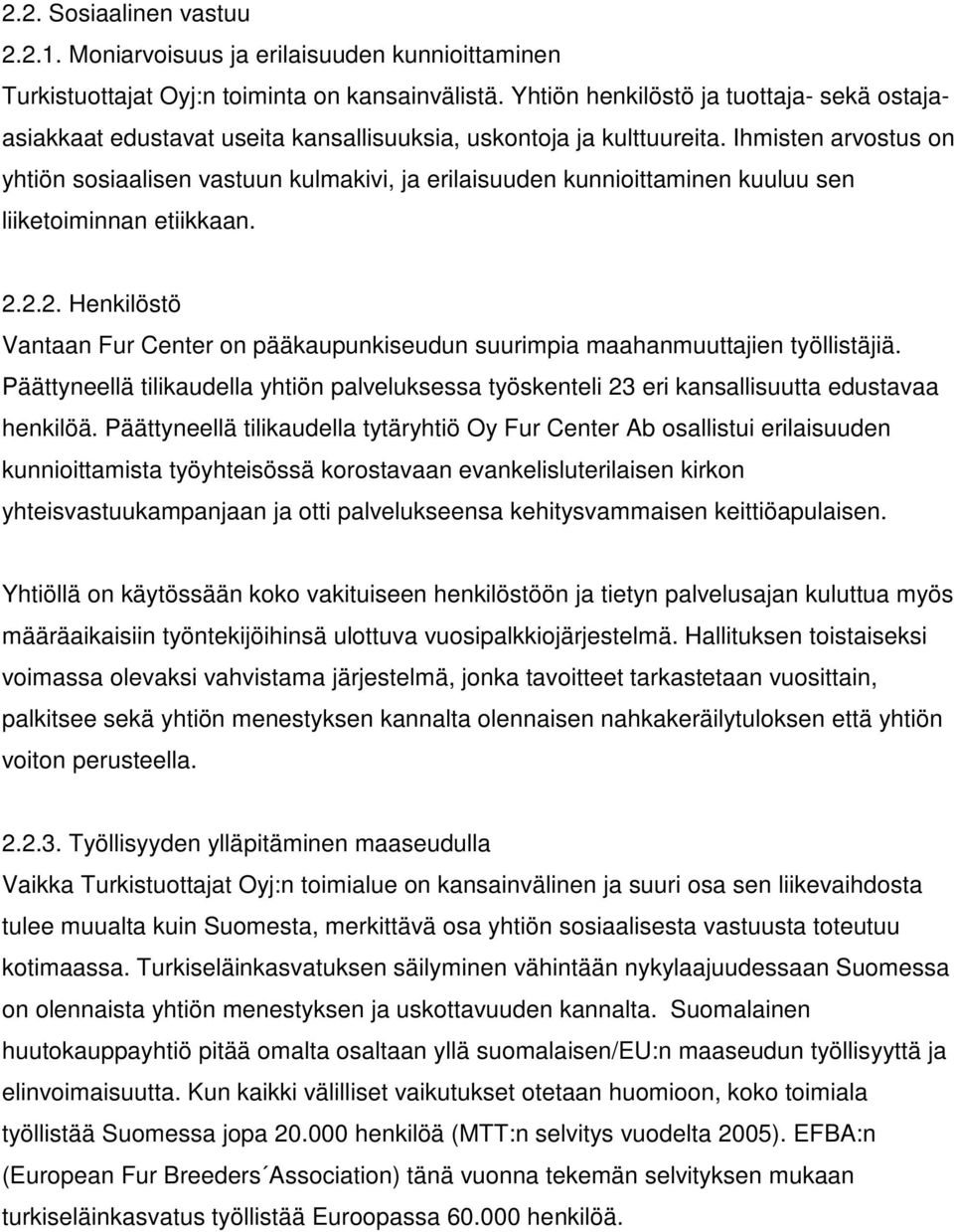 Ihmisten arvostus on yhtiön sosiaalisen vastuun kulmakivi, ja erilaisuuden kunnioittaminen kuuluu sen liiketoiminnan etiikkaan. 2.