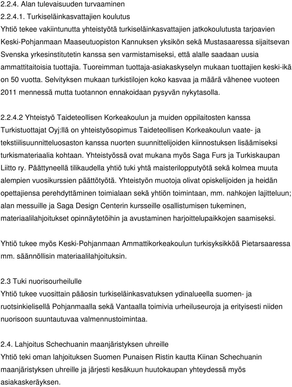 sijaitsevan Svenska yrkesinstitutetin kanssa sen varmistamiseksi, että alalle saadaan uusia ammattitaitoisia tuottajia. Tuoreimman tuottaja-asiakaskyselyn mukaan tuottajien keski-ikä on 50 vuotta.