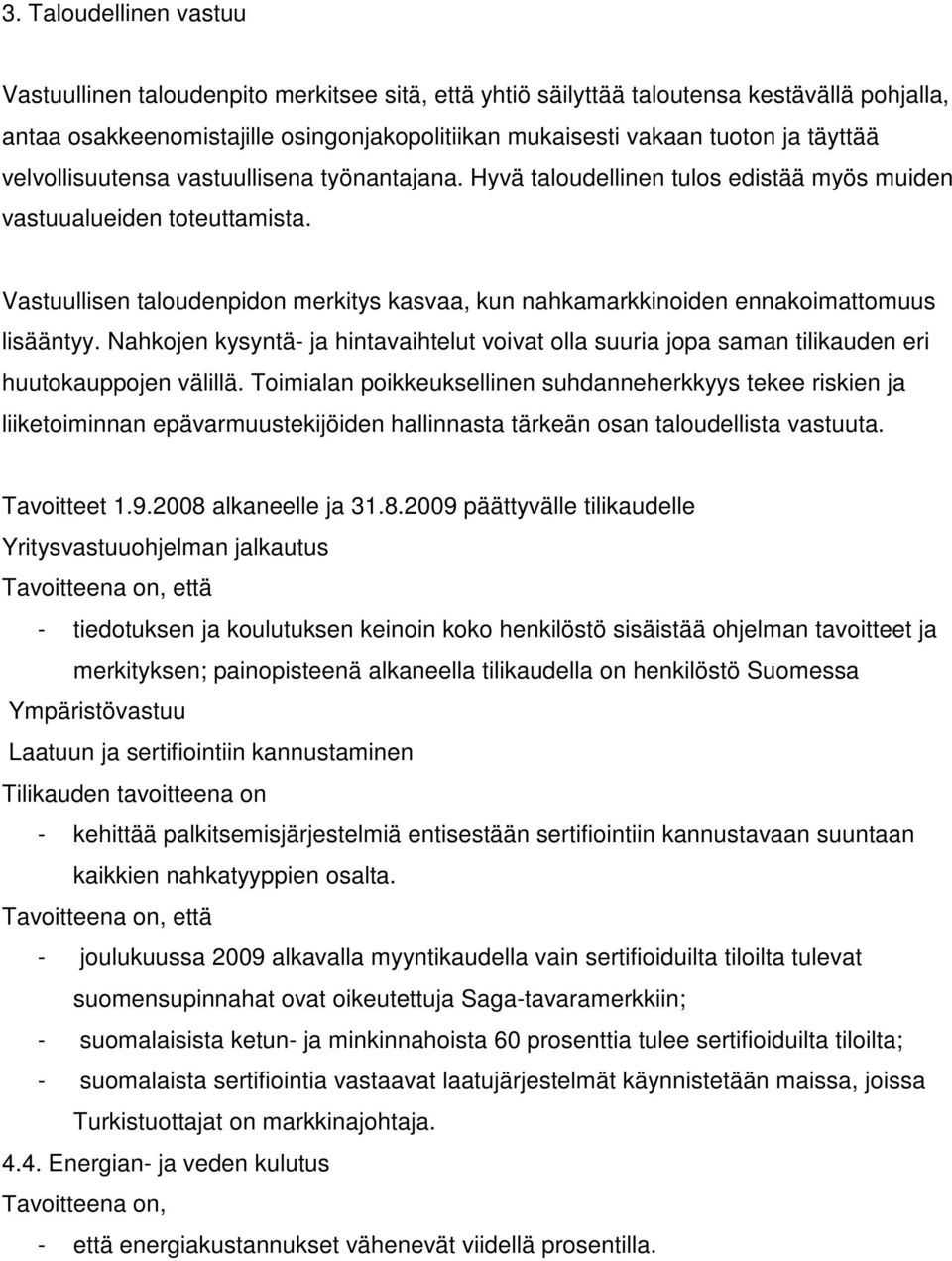 Vastuullisen taloudenpidon merkitys kasvaa, kun nahkamarkkinoiden ennakoimattomuus lisääntyy. Nahkojen kysyntä- ja hintavaihtelut voivat olla suuria jopa saman tilikauden eri huutokauppojen välillä.