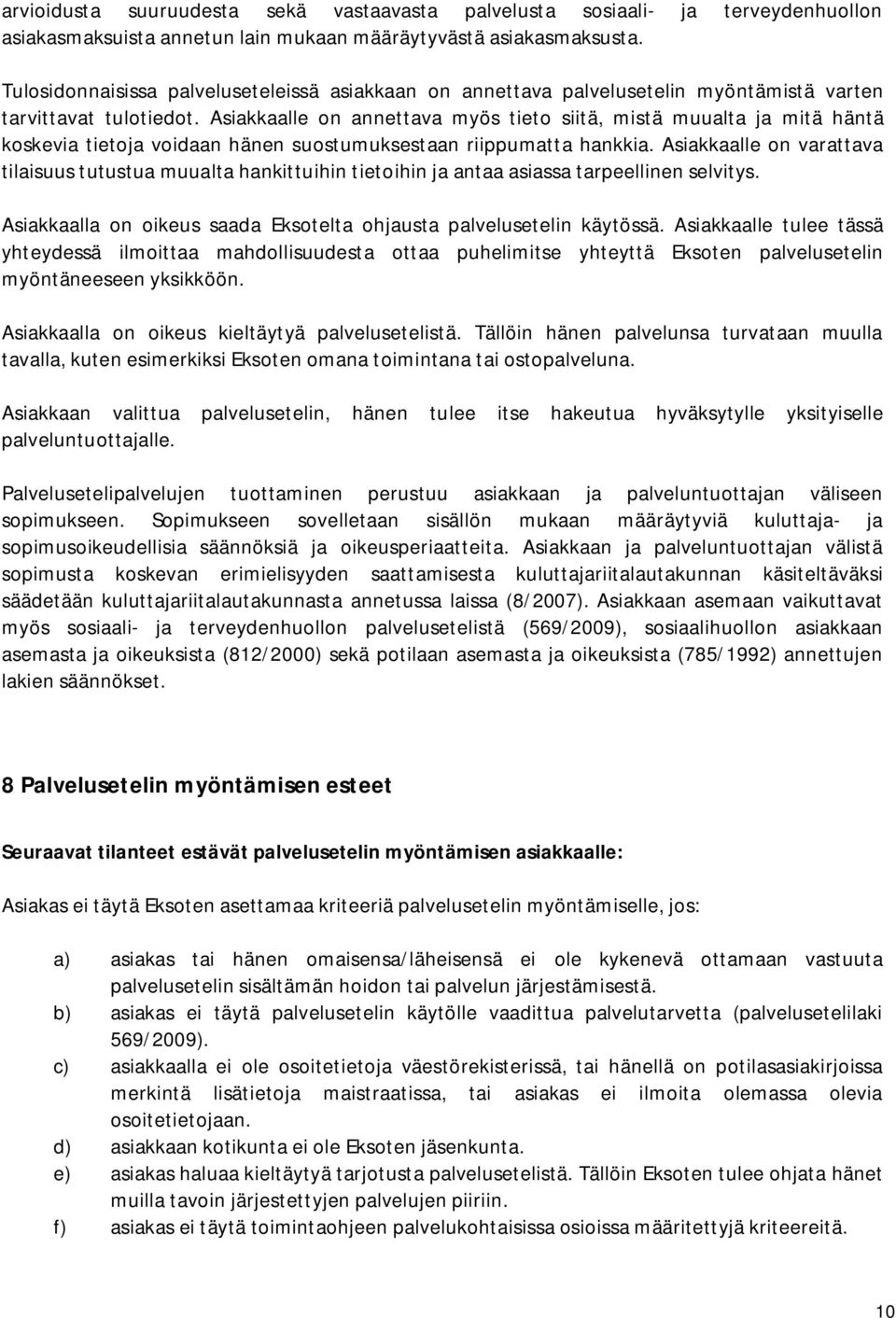 Asiakkaalle on annettava myös tieto siitä, mistä muualta ja mitä häntä koskevia tietoja voidaan hänen suostumuksestaan riippumatta hankkia.