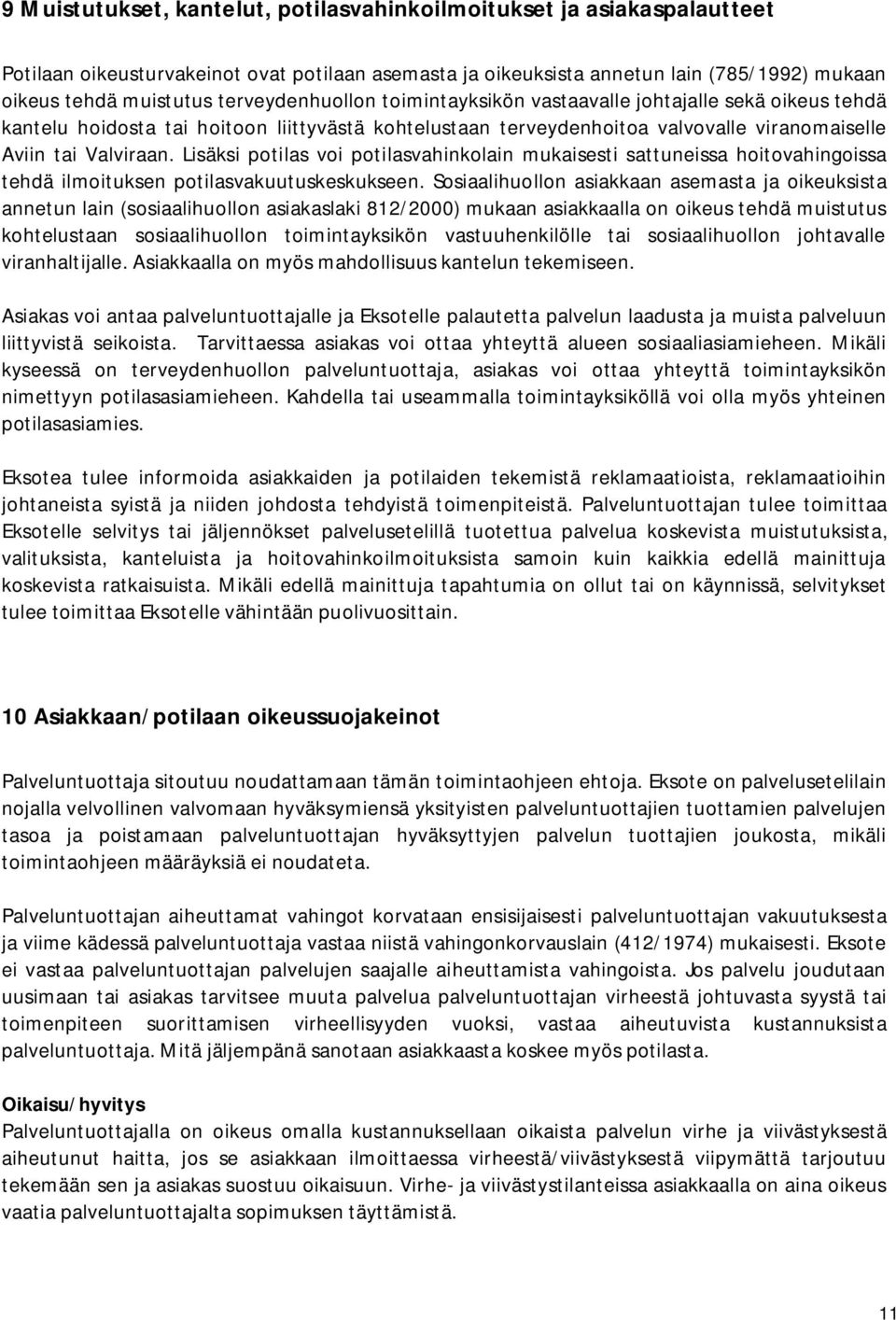 Lisäksi potilas voi potilasvahinkolain mukaisesti sattuneissa hoitovahingoissa tehdä ilmoituksen potilasvakuutuskeskukseen.