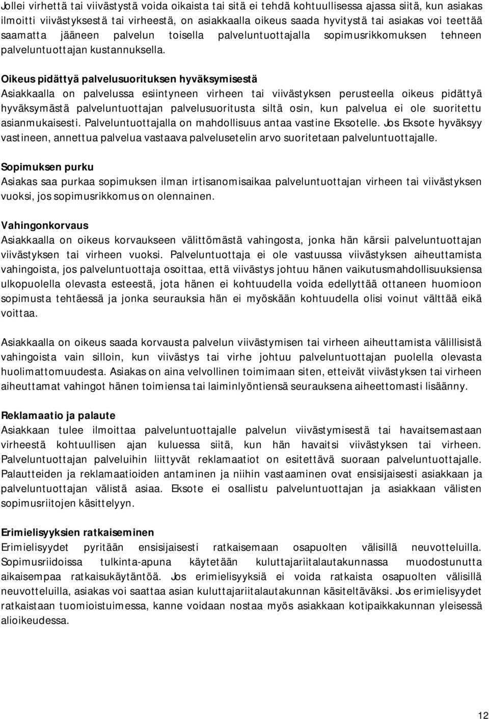 Oikeus pidättyä palvelusuorituksen hyväksymisestä Asiakkaalla on palvelussa esiintyneen virheen tai viivästyksen perusteella oikeus pidättyä hyväksymästä palveluntuottajan palvelusuoritusta siltä