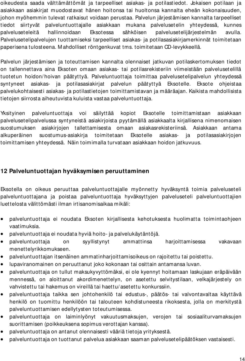 Palvelun järjestämisen kannalta tarpeelliset tiedot siirtyvät palveluntuottajalle asiakkaan mukana palvelusetelin yhteydessä, kunnes palveluseteleitä hallinnoidaan Eksotessa sähköisen