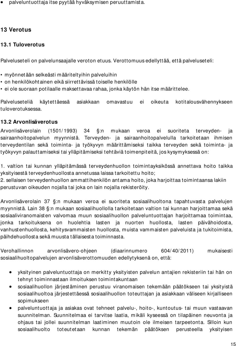 jonka käytön hän itse määrittelee. Palveluseteliä käytettäessä asiakkaan omavastuu ei oikeuta kotitalousvähennykseen tuloverotuksessa. 13.