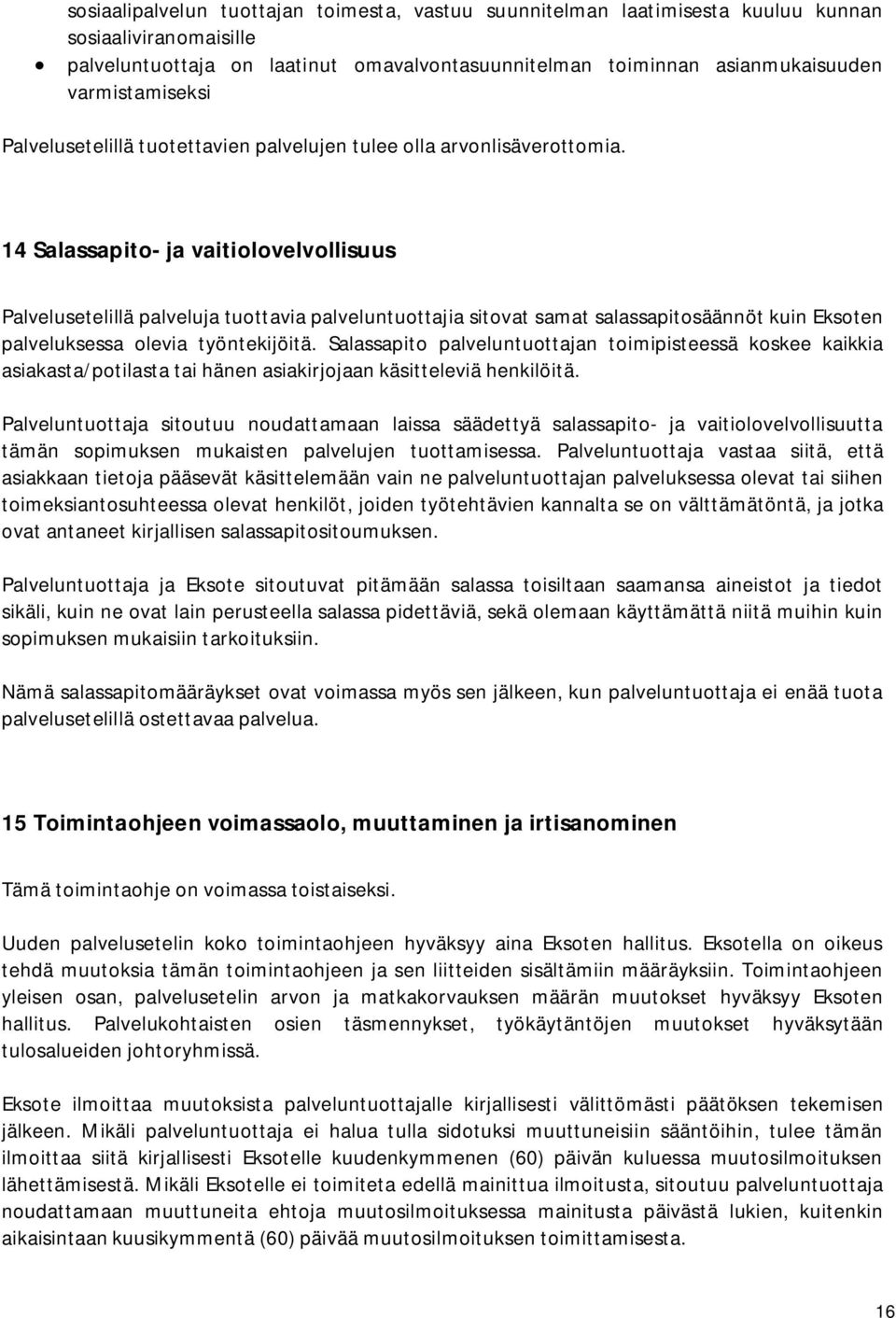 14 Salassapito- ja vaitiolovelvollisuus Palvelusetelillä palveluja tuottavia palveluntuottajia sitovat samat salassapitosäännöt kuin Eksoten palveluksessa olevia työntekijöitä.