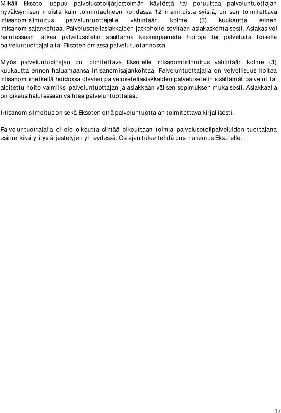 Asiakas voi halutessaan jatkaa palvelusetelin sisältämiä keskenjääneitä hoitoja tai palveluita toisella palveluntuottajalla tai Eksoten omassa palvelutuotannossa.