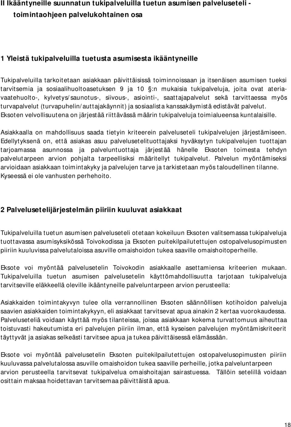 siivous-, asiointi-, saattajapalvelut sekä tarvittaessa myös turvapalvelut (turvapuhelin/auttajakäynnit) ja sosiaalista kanssakäymistä edistävät palvelut.
