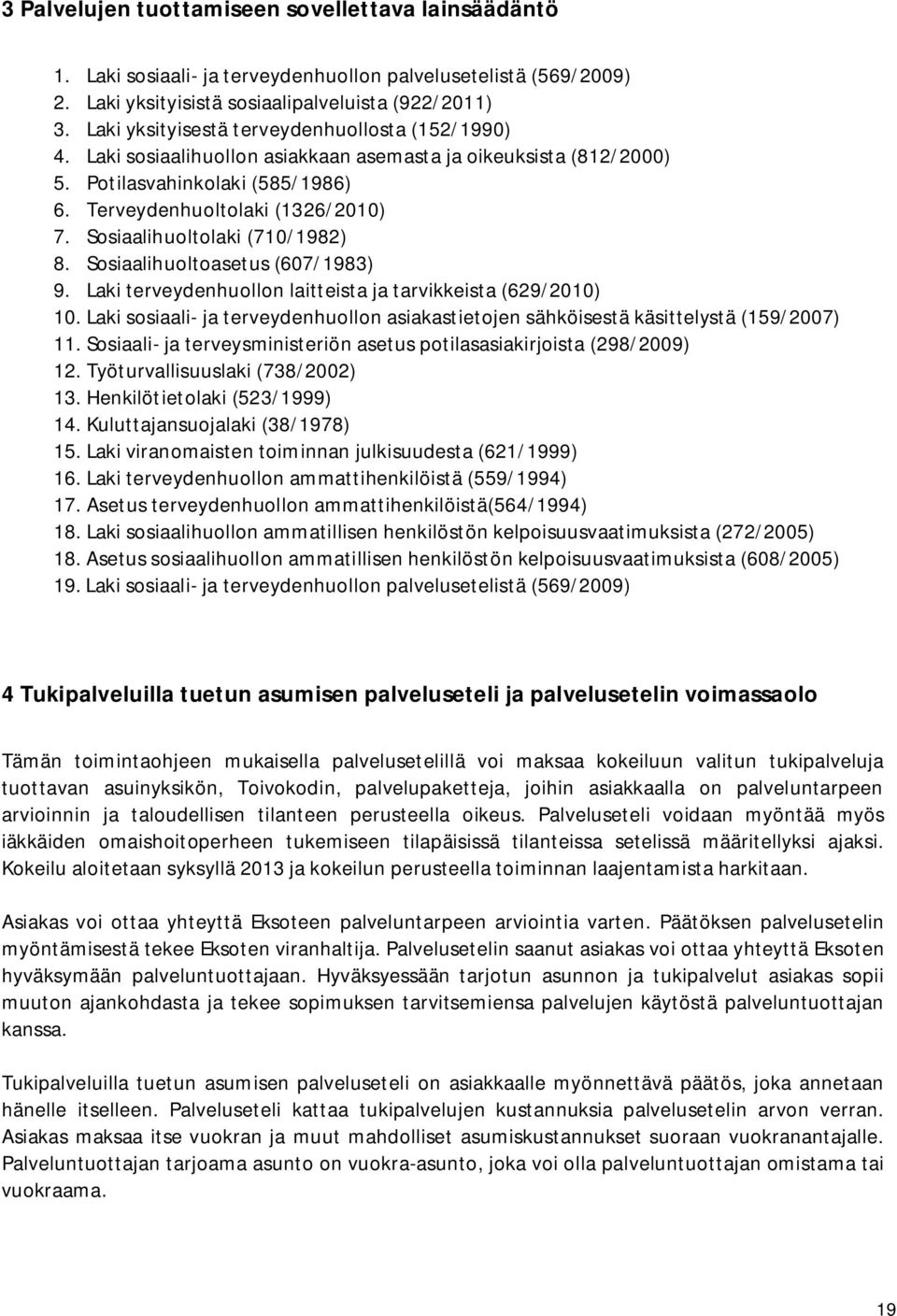 Sosiaalihuoltolaki (710/1982) 8. Sosiaalihuoltoasetus (607/1983) 9. Laki terveydenhuollon laitteista ja tarvikkeista (629/2010) 10.