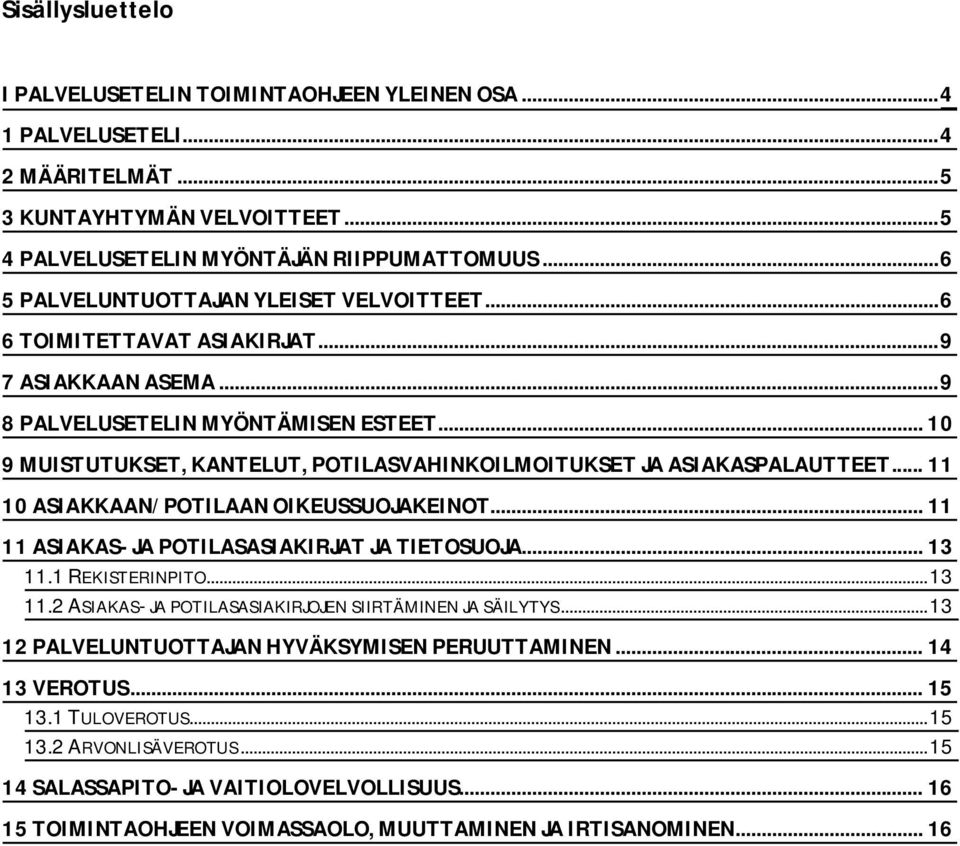 .. 10 9 MUISTUTUKSET, KANTELUT, POTILASVAHINKOILMOITUKSET JA ASIAKASPALAUTTEET... 11 10 ASIAKKAAN/POTILAAN OIKEUSSUOJAKEINOT... 11 11 ASIAKAS- JA POTILASASIAKIRJAT JA TIETOSUOJA... 13 11.