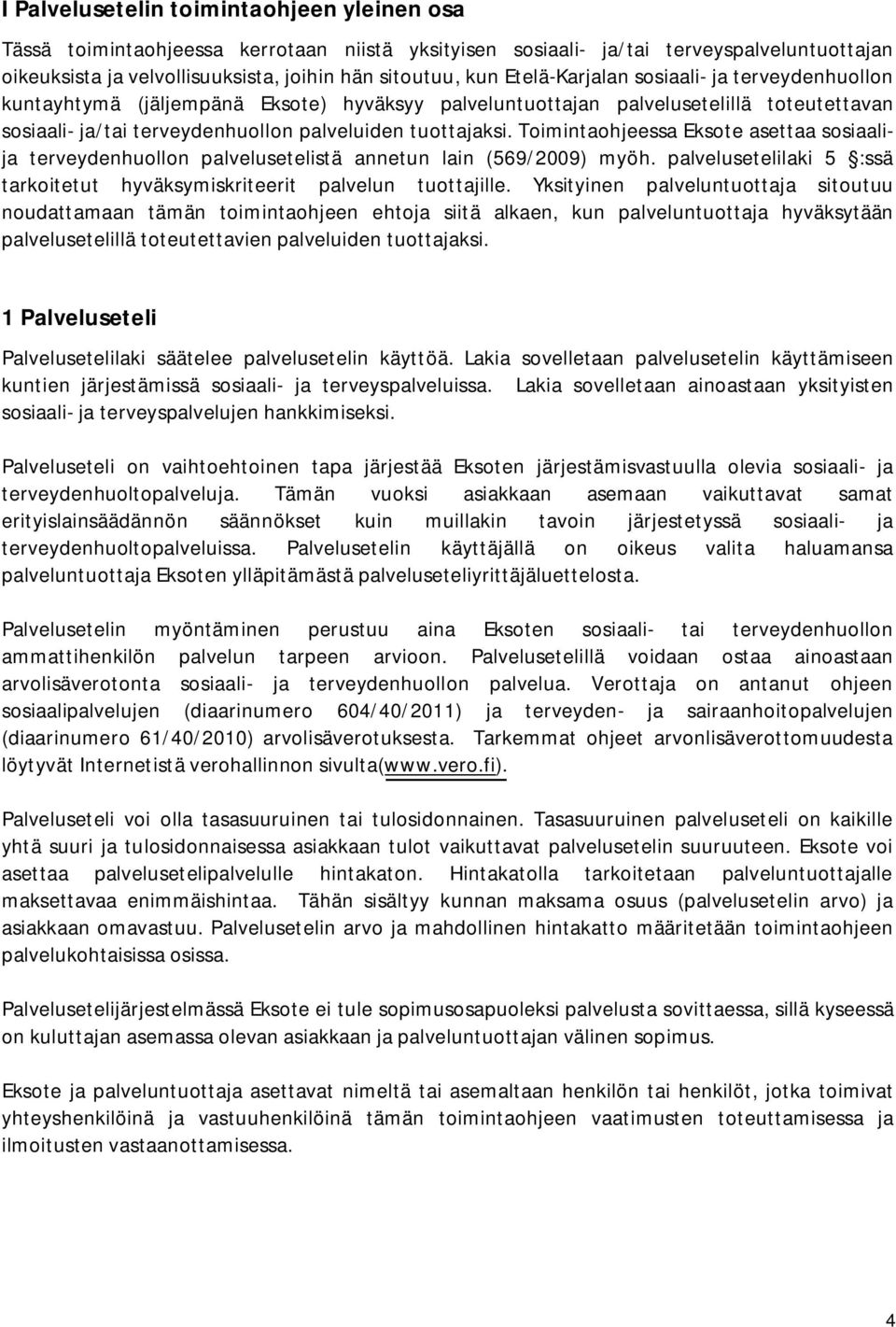 Toimintaohjeessa Eksote asettaa sosiaalija terveydenhuollon palvelusetelistä annetun lain (569/2009) myöh. palvelusetelilaki 5 :ssä tarkoitetut hyväksymiskriteerit palvelun tuottajille.