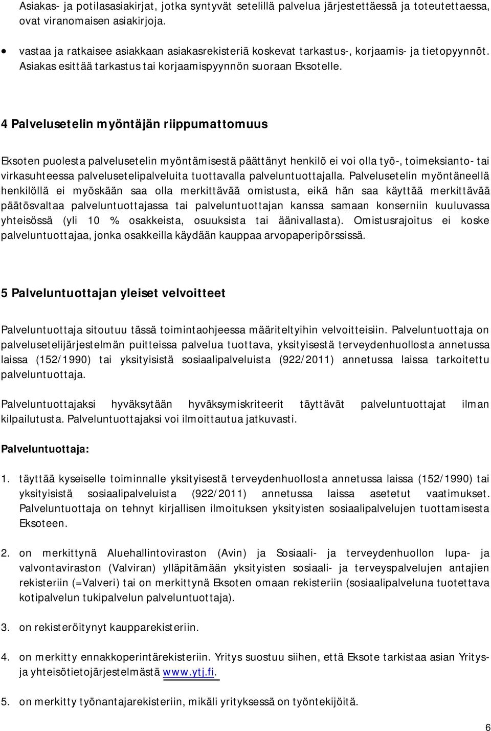 4 Palvelusetelin myöntäjän riippumattomuus Eksoten puolesta palvelusetelin myöntämisestä päättänyt henkilö ei voi olla työ-, toimeksianto- tai virkasuhteessa palvelusetelipalveluita tuottavalla