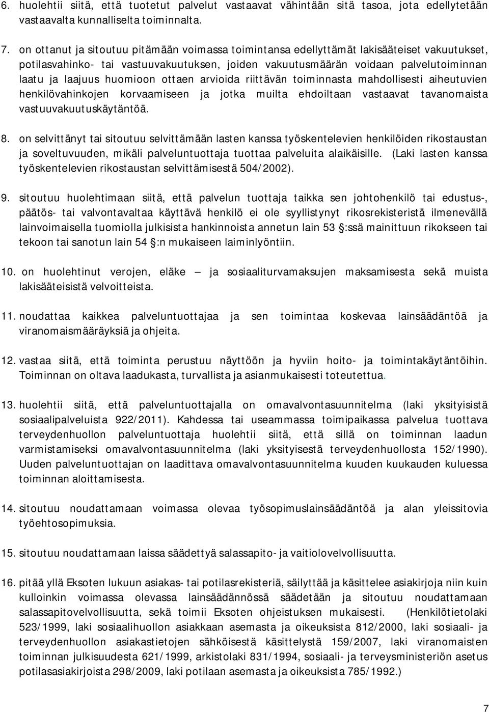 huomioon ottaen arvioida riittävän toiminnasta mahdollisesti aiheutuvien henkilövahinkojen korvaamiseen ja jotka muilta ehdoiltaan vastaavat tavanomaista vastuuvakuutuskäytäntöä. 8.