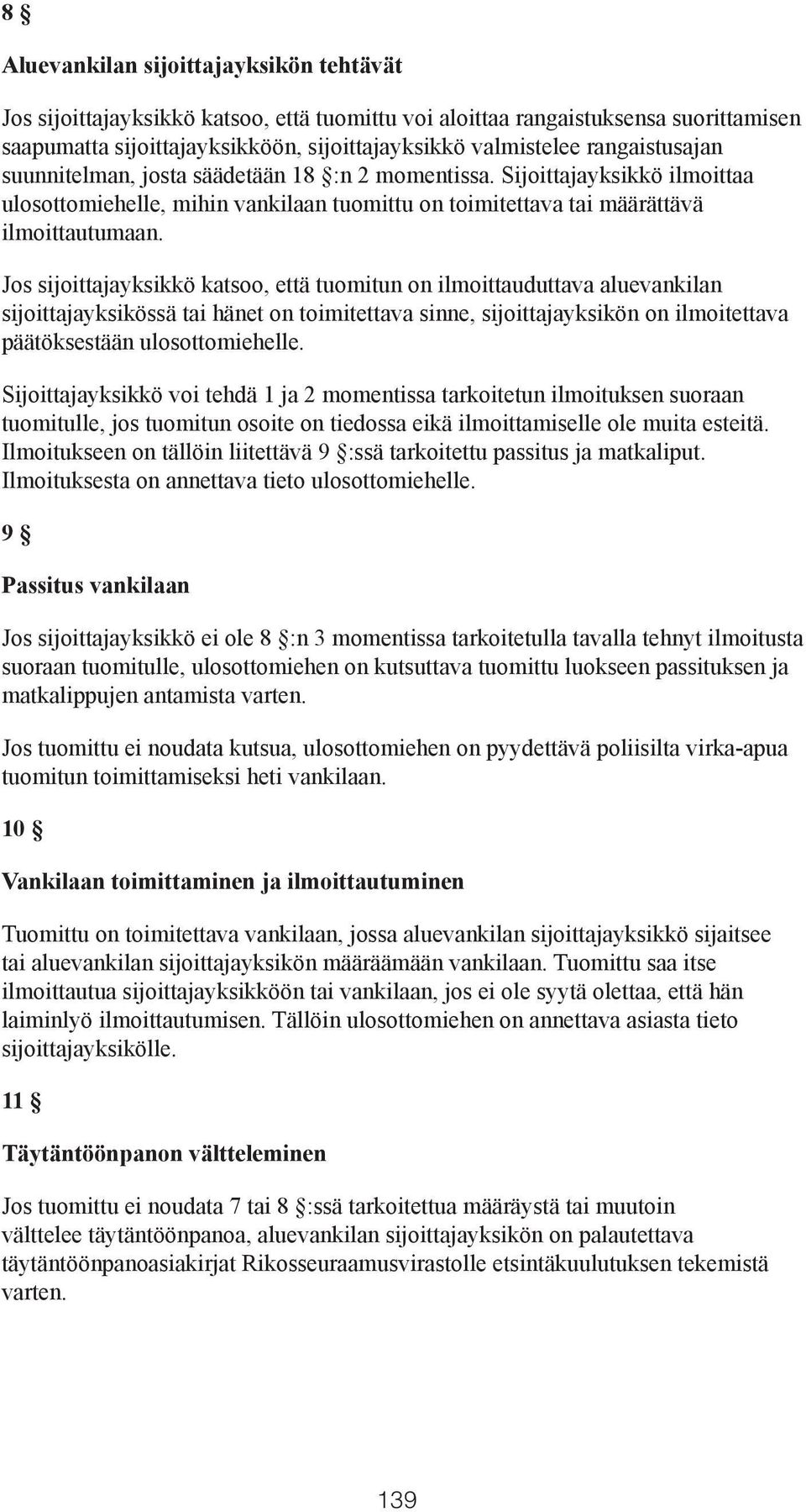 Jos sijoittajayksikkö katsoo, että tuomitun on ilmoittauduttava aluevankilan sijoittajayksikössä tai hänet on toimitettava sinne, sijoittajayksikön on ilmoitettava päätöksestään ulosottomiehelle.