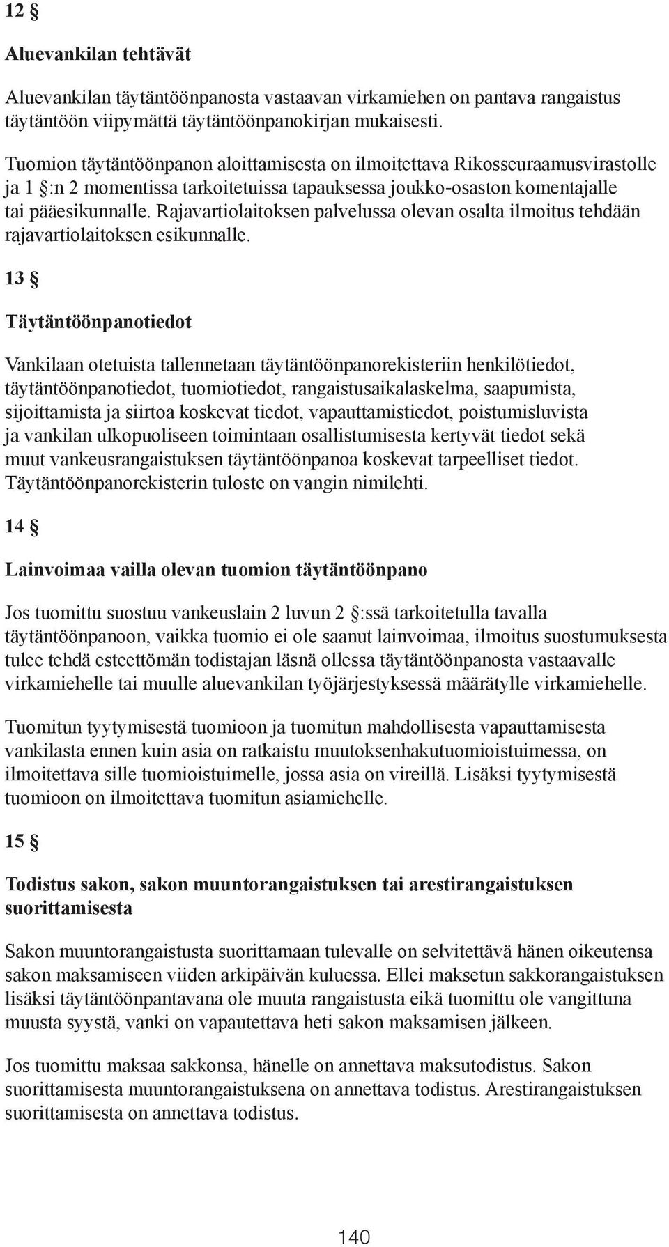 Rajavartiolaitoksen palvelussa olevan osalta ilmoitus tehdään rajavartiolaitoksen esikunnalle.