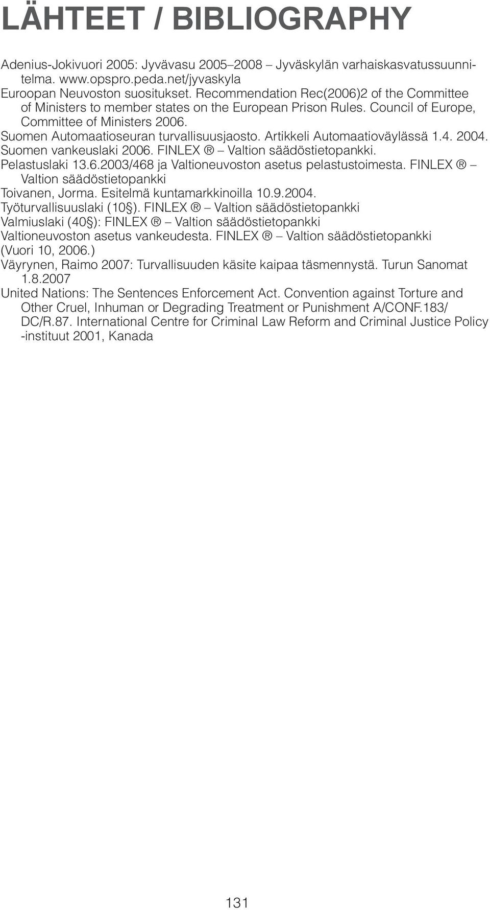 Artikkeli Automaatioväylässä 1.4. 2004. Suomen vankeuslaki 2006. FINLEX Valtion säädöstietopankki. Pelastuslaki 13.6.2003/468 ja Valtioneuvoston asetus pelastustoimesta.