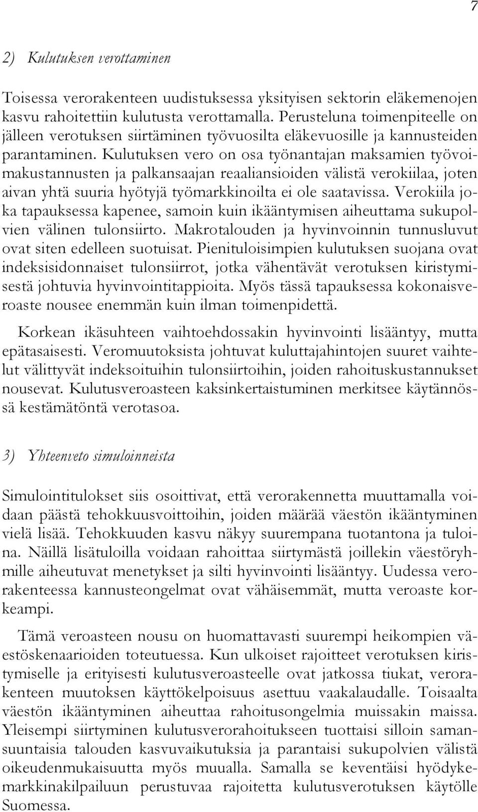 Kulutuksen vero on osa työnantajan maksamien työvoimakustannusten ja palkansaajan reaaliansioiden välistä verokiilaa, joten aivan yhtä suuria hyötyjä työmarkkinoilta ei ole saatavissa.