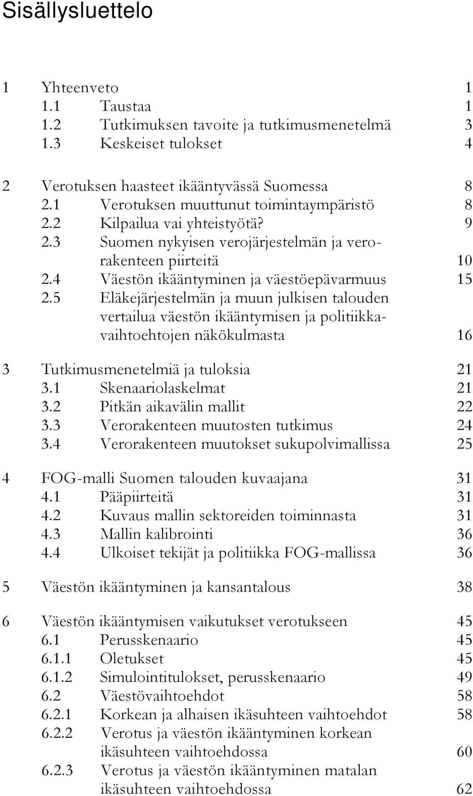 5 Eläkejärjestelmän ja muun julkisen talouden vertailua väestön ikääntymisen ja politiikkavaihtoehtojen näkökulmasta 16 3 Tutkimusmenetelmiä ja tuloksia 21 3.1 Skenaariolaskelmat 21 3.