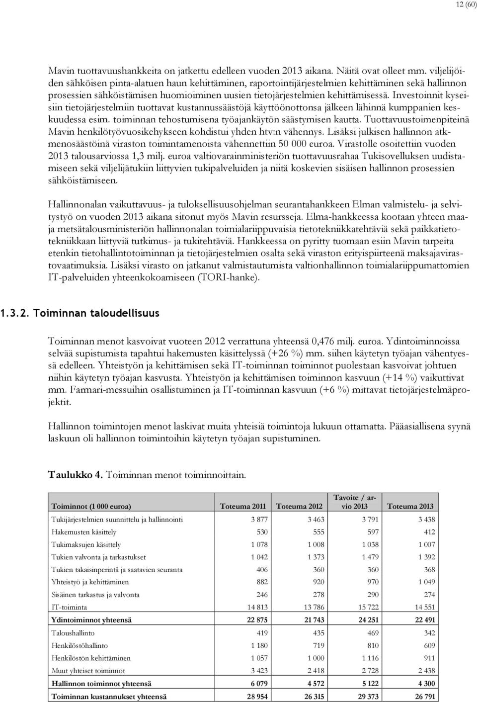 Investoinnit kyseisiin tietojärjestelmiin tuottavat kustannussäästöjä käyttöönottonsa jälkeen lähinnä kumppanien keskuudessa esim. toiminnan tehostumisena työajankäytön säästymisen kautta.