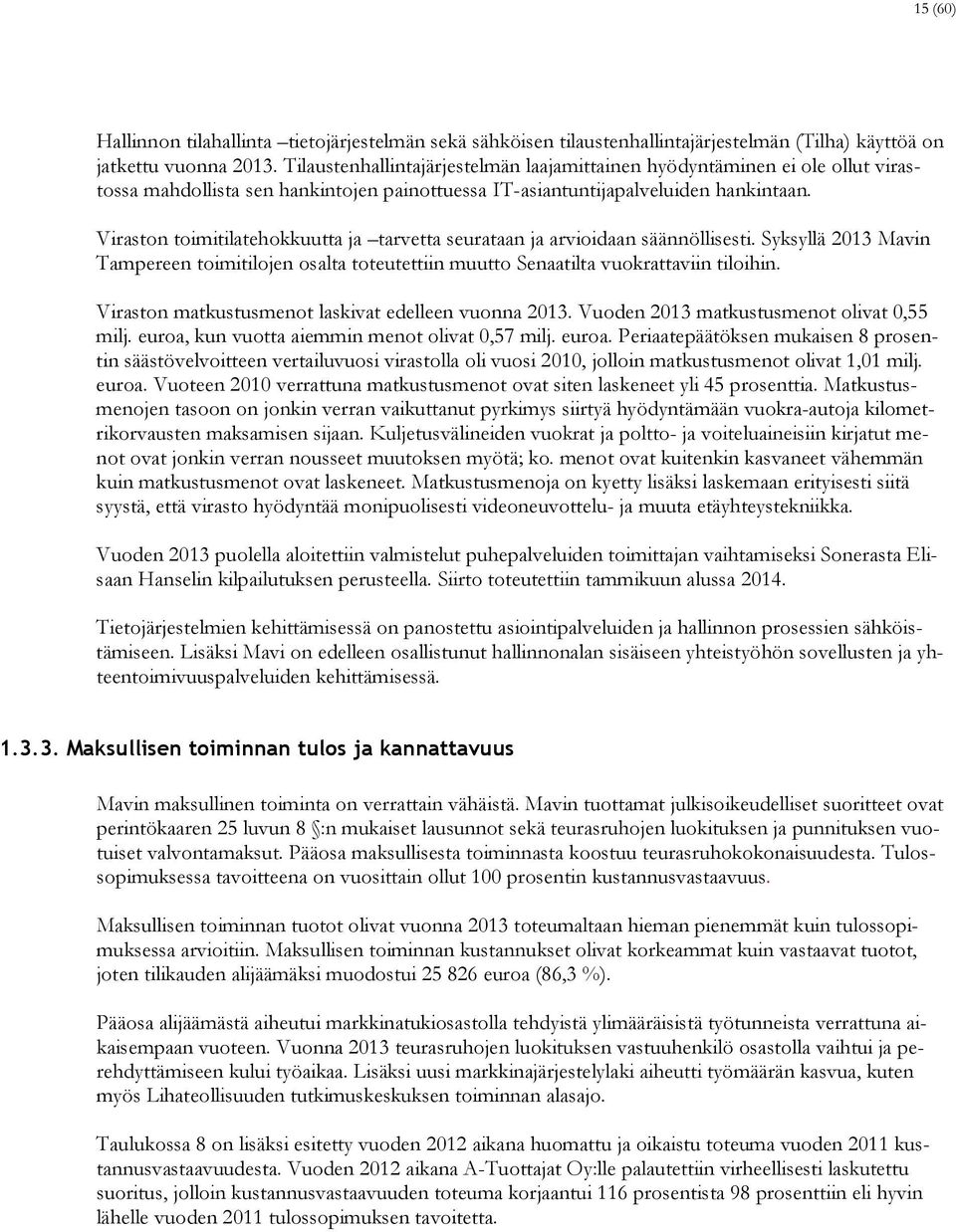 Viraston toimitilatehokkuutta ja tarvetta seurataan ja arvioidaan säännöllisesti. Syksyllä 2013 Mavin Tampereen toimitilojen osalta toteutettiin muutto Senaatilta vuokrattaviin tiloihin.