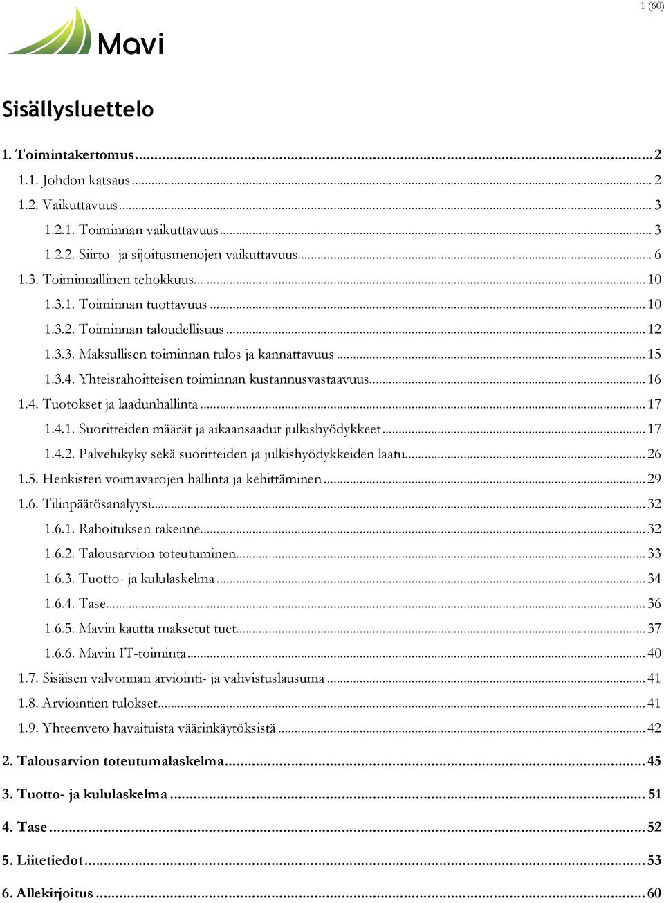 4. Tuotokset ja laadunhallinta... 17 1.4.1. Suoritteiden määrät ja aikaansaadut julkishyödykkeet... 17 1.4.2. Palvelukyky sekä suoritteiden ja julkishyödykkeiden laatu... 26 1.5.