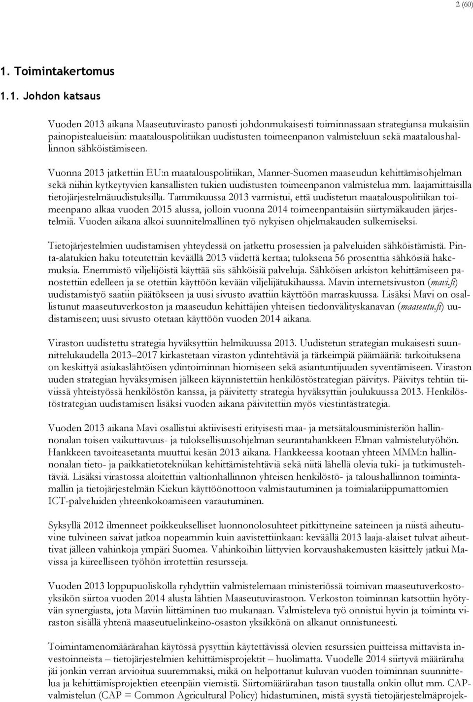 1. Johdon katsaus Vuoden 2013 aikana Maaseutuvirasto panosti johdonmukaisesti toiminnassaan strategiansa mukaisiin painopistealueisiin: maatalouspolitiikan uudistusten toimeenpanon valmisteluun sekä