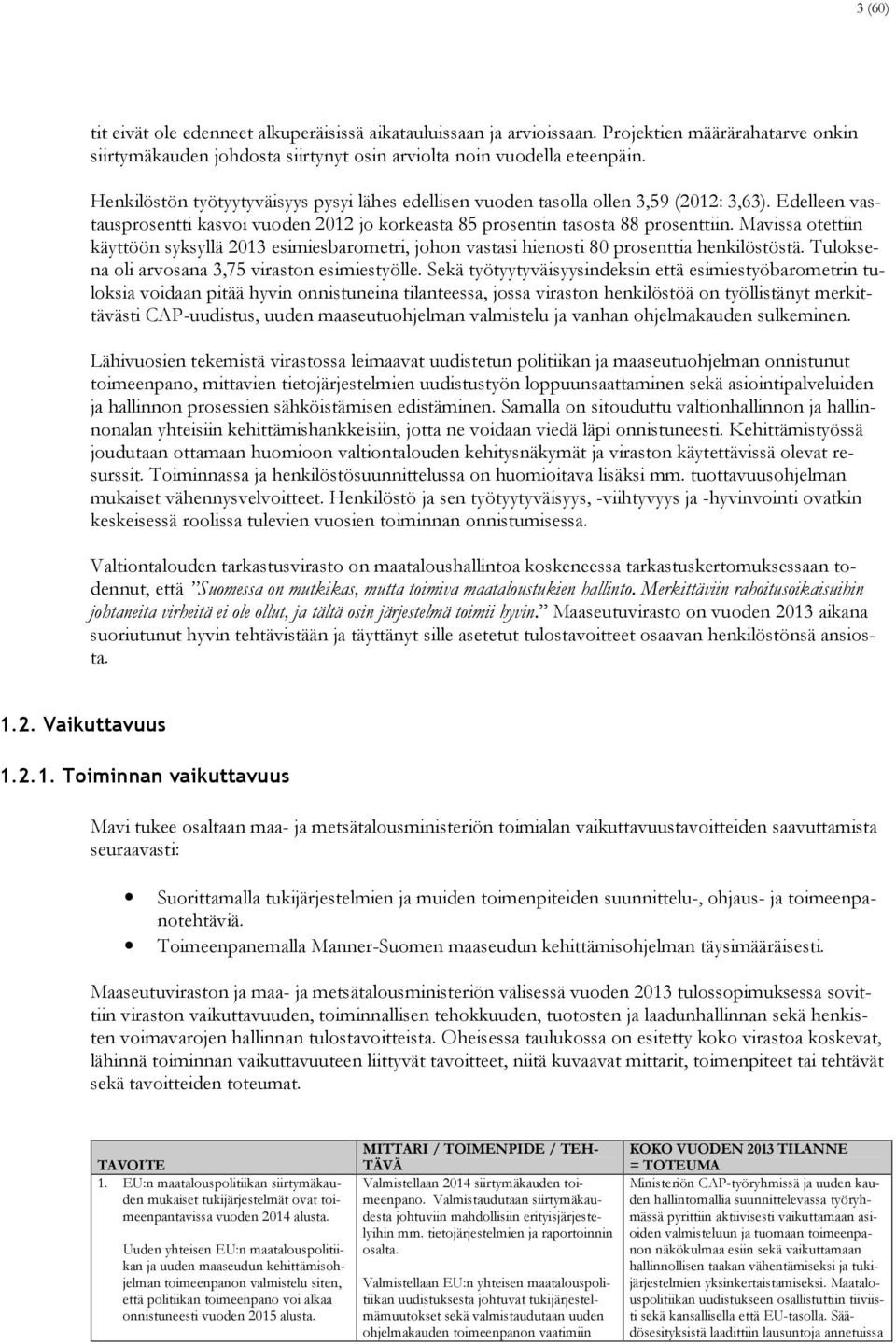 Mavissa otettiin käyttöön syksyllä 2013 esimiesbarometri, johon vastasi hienosti 80 prosenttia henkilöstöstä. Tuloksena oli arvosana 3,75 viraston esimiestyölle.