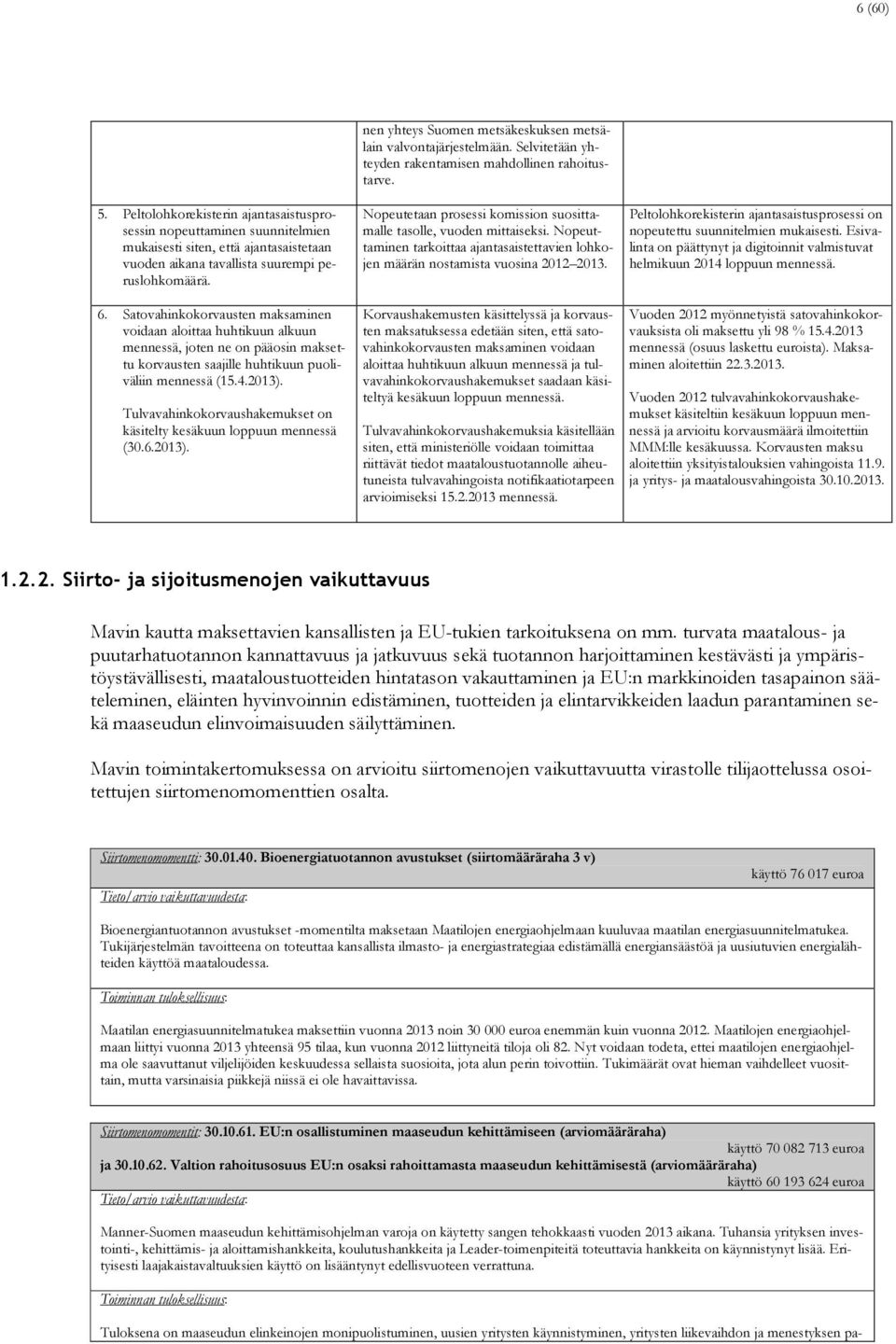 Satovahinkokorvausten maksaminen voidaan aloittaa huhtikuun alkuun mennessä, joten ne on pääosin maksettu korvausten saajille huhtikuun puoliväliin mennessä (15.4.2013).