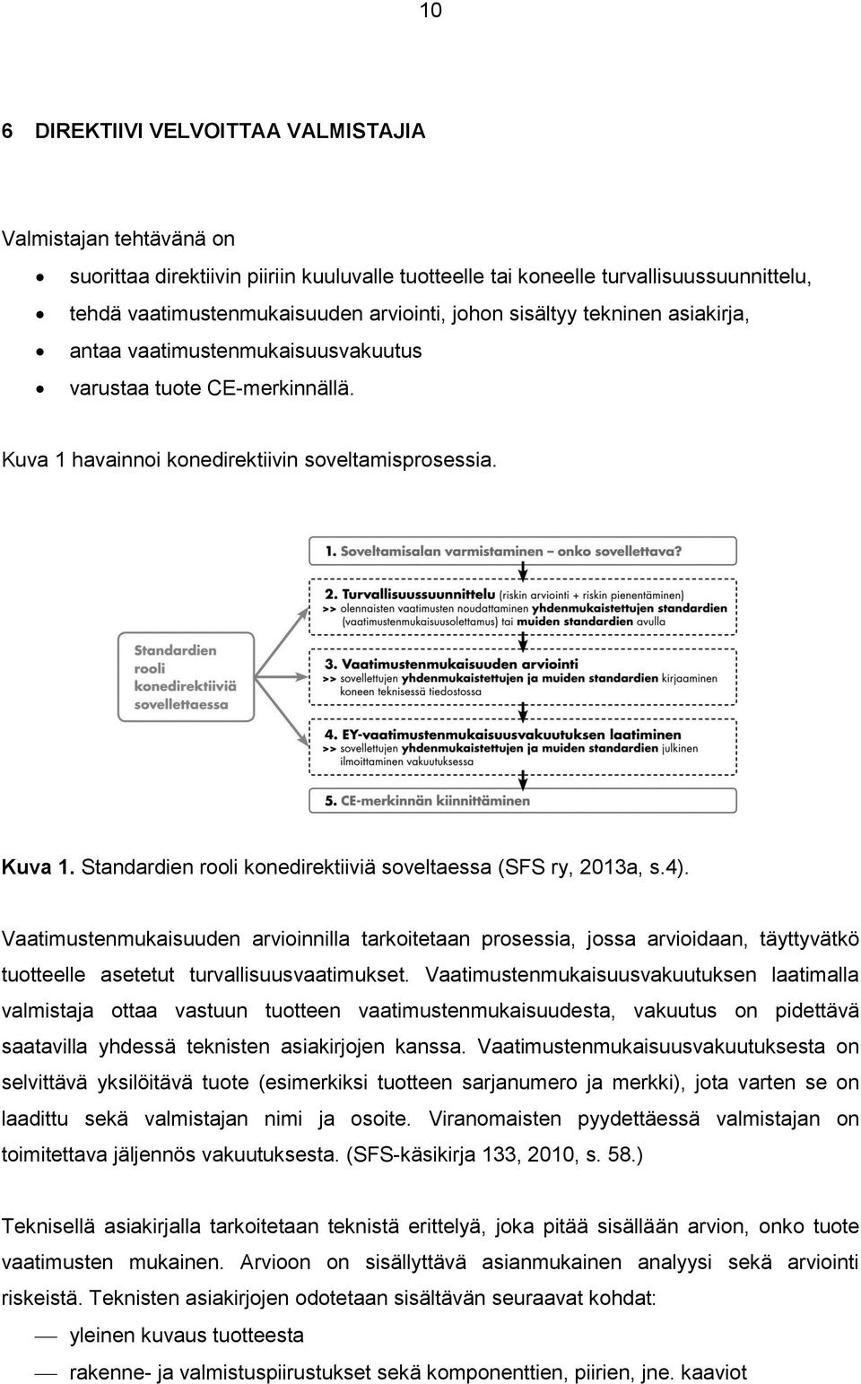 4). Vaatimustenmukaisuuden arvioinnilla tarkoitetaan prosessia, jossa arvioidaan, täyttyvätkö tuotteelle asetetut turvallisuusvaatimukset.